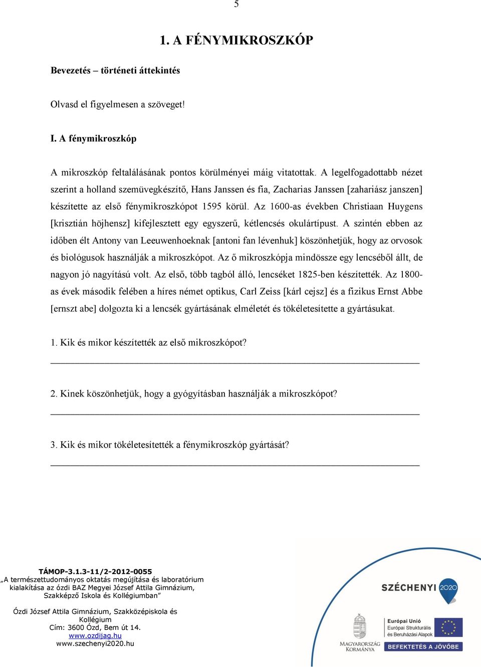 Az 1600-as években Christiaan Huygens [krisztián höjhensz] kifejlesztett egy egyszerű, kétlencsés okulártípust.