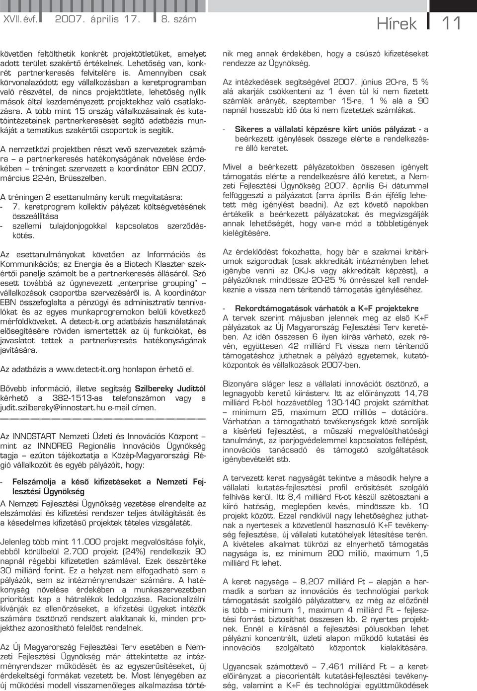 A több mint 15 ország vállalkozásainak és kutatóintézeteinek partnerkeresését segítő adatbázis munkáját a tematikus szakértői csoportok is segítik.