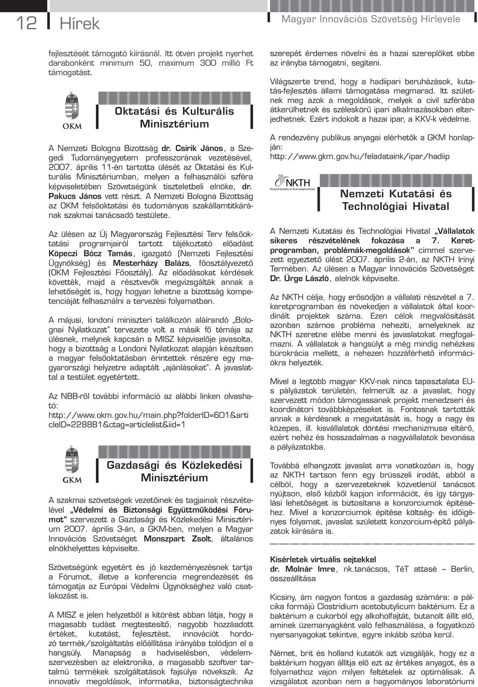 április 11-én tartotta ülését az Oktatási és Kulturális Minisztériumban, melyen a felhasználói szféra képviseletében Szövetségünk tiszteletbeli elnöke, dr. Pakucs János vett részt.