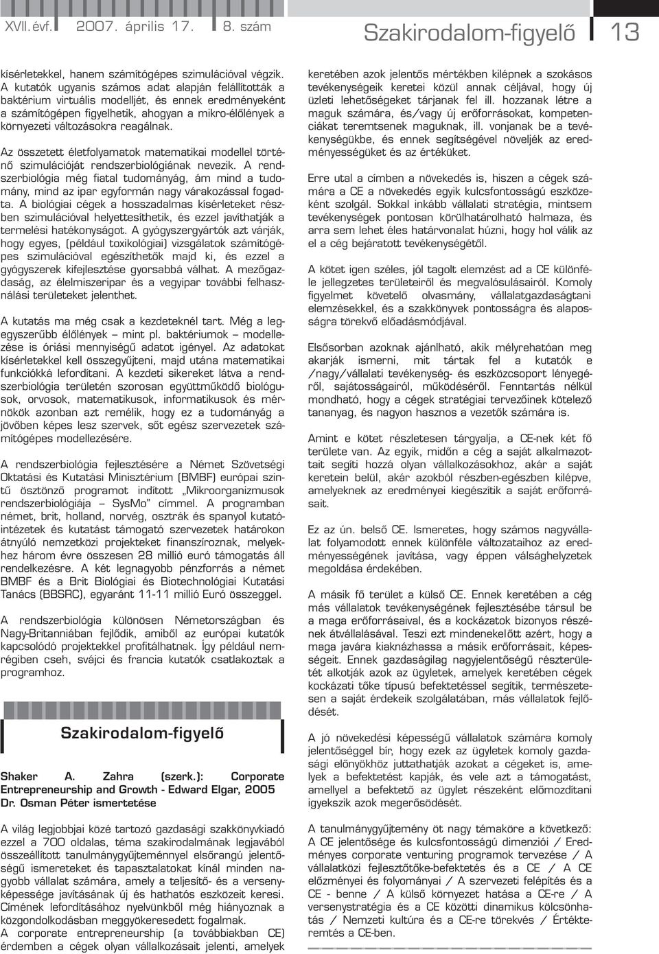 Az összetett életfolyamatok matematikai modellel történő szimulációját rendszerbiológiának nevezik.