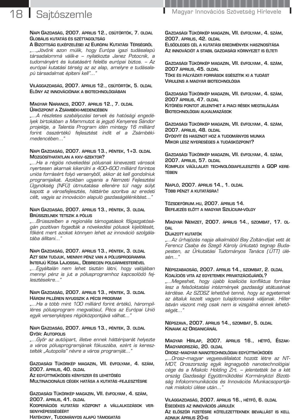 tudományért és kutatásért felelős európai biztos. Az európai kutatási térség az az alap, amelyre e tudásalapú társadalmat építeni kell VILÁGGAZDASÁG, 2007. ÁPRILIS 12., CSÜTÖRTÖK, 5.
