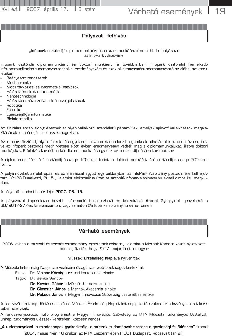 alábbi szakterületeken: - Beágyazott rendszerek - Mechatronika - Mobil távközlési és informatikai eszközök - Hálózati és elektronikus média - Nanotechnológia - Hálózatba szőtt szoftverek és