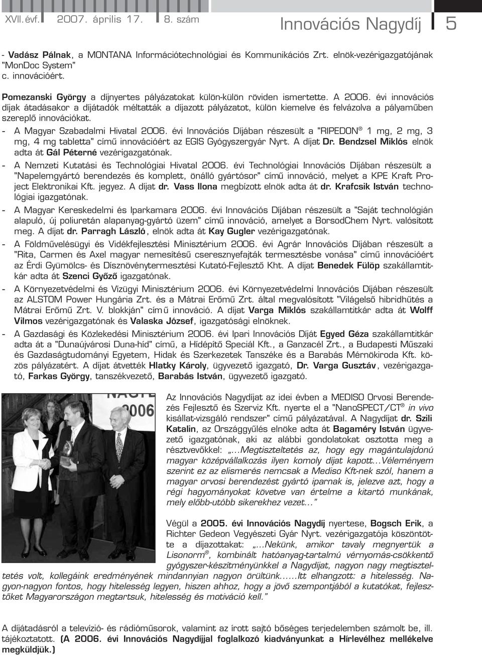 évi innovációs díjak átadásakor a díjátadók méltatták a díjazott pályázatot, külön kiemelve és felvázolva a pályaműben szereplő innovációkat. - A Magyar Szabadalmi Hivatal 2006.