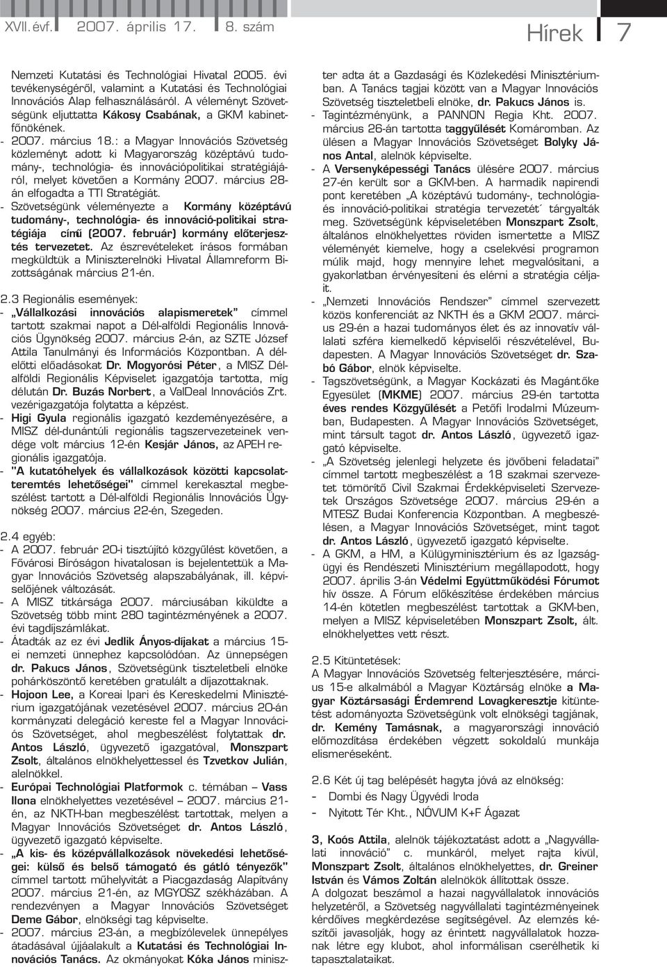 : a Magyar Innovációs Szövetség közleményt adott ki Magyarország középtávú tudomány-, technológia- és innovációpolitikai stratégiájáról, melyet követően a Kormány 2007.