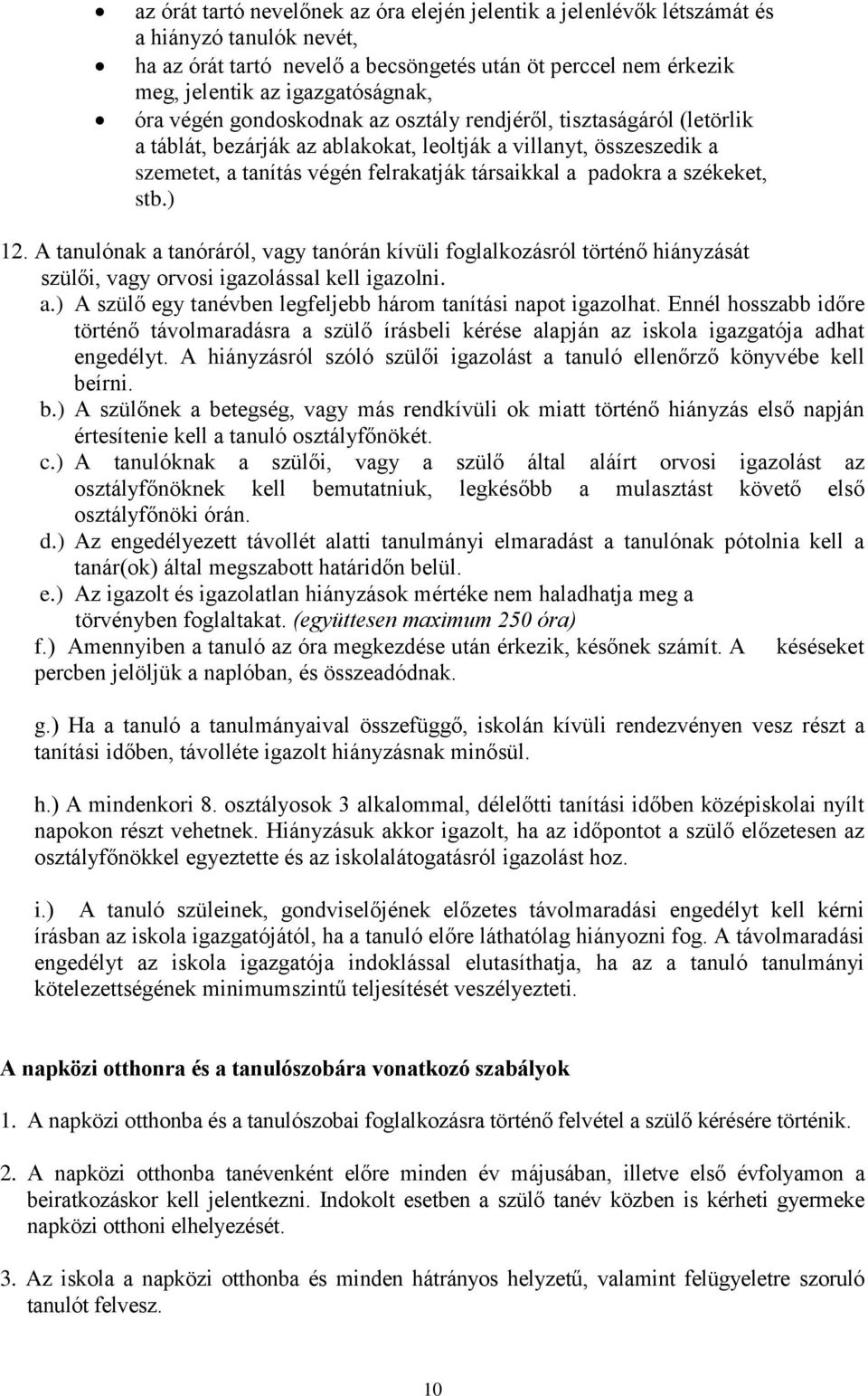 székeket, stb.) 12. A tanulónak a tanóráról, vagy tanórán kívüli foglalkozásról történő hiányzását szülői, vagy orvosi igazolással kell igazolni. a.) A szülő egy tanévben legfeljebb három tanítási napot igazolhat.