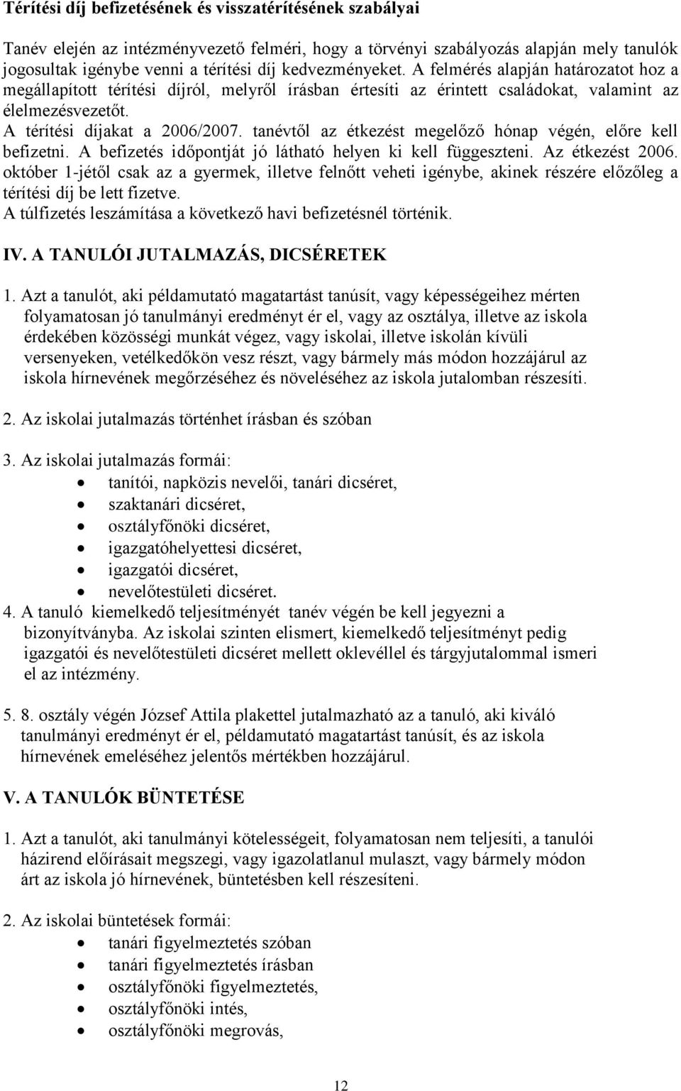 tanévtől az étkezést megelőző hónap végén, előre kell befizetni. A befizetés időpontját jó látható helyen ki kell függeszteni. Az étkezést 2006.