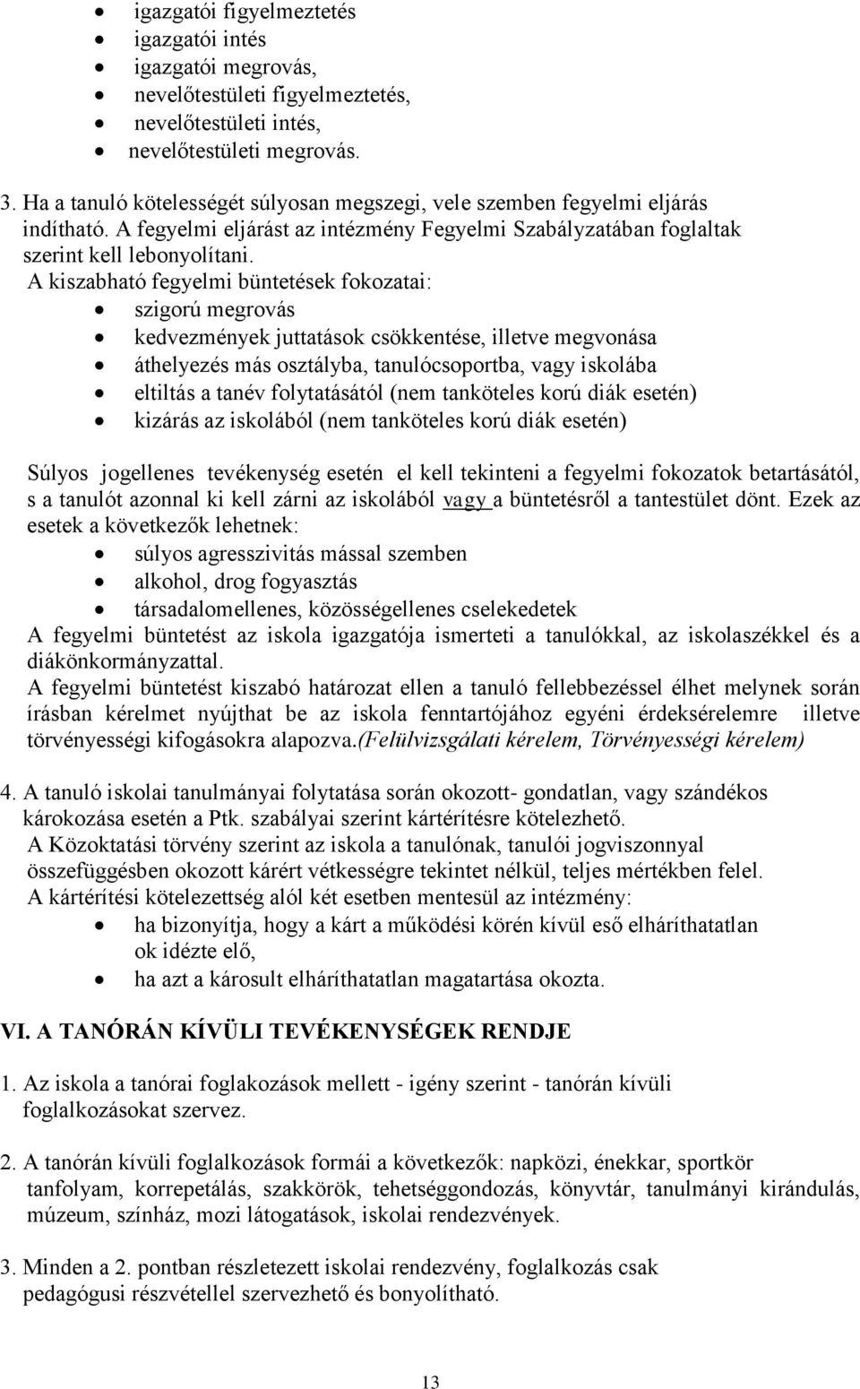 A kiszabható fegyelmi büntetések fokozatai: szigorú megrovás kedvezmények juttatások csökkentése, illetve megvonása áthelyezés más osztályba, tanulócsoportba, vagy iskolába eltiltás a tanév