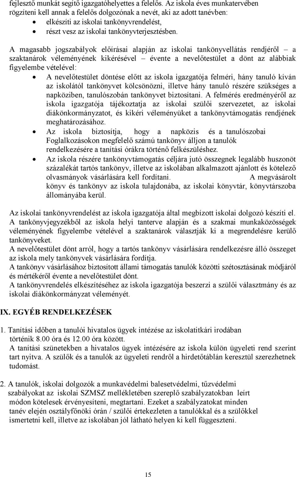 A magasabb jogszabályok előírásai alapján az iskolai tankönyvellátás rendjéről a szaktanárok véleményének kikérésével évente a nevelőtestület a dönt az alábbiak figyelembe vételével: A nevelőtestület