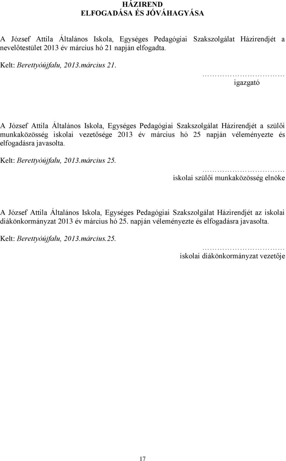 igazgató A József Attila Általános Iskola, Egységes Pedagógiai Szakszolgálat Házirendjét a szülői munkaközösség iskolai vezetősége 2013 év március hó 25 napján véleményezte és