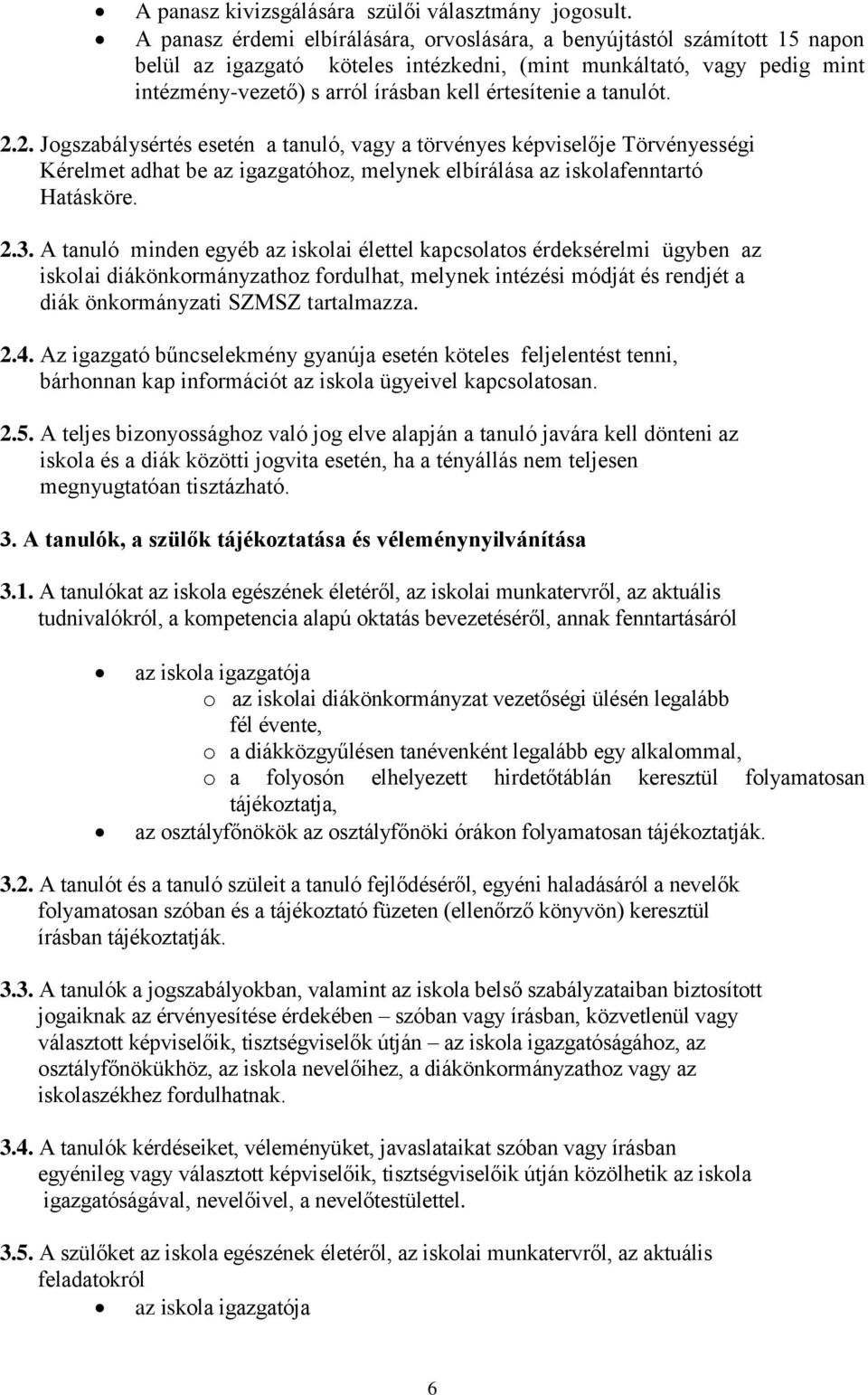 a tanulót. 2.2. Jogszabálysértés esetén a tanuló, vagy a törvényes képviselője Törvényességi Kérelmet adhat be az igazgatóhoz, melynek elbírálása az iskolafenntartó Hatásköre. 2.3.