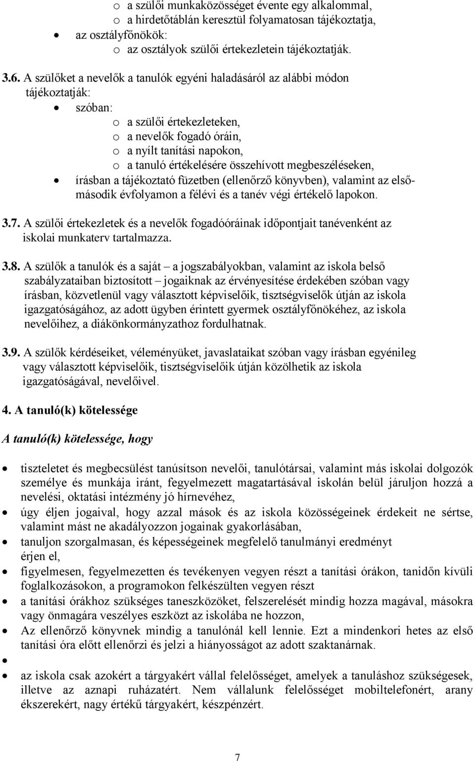 összehívott megbeszéléseken, írásban a tájékoztató füzetben (ellenőrző könyvben), valamint az elsőmásodik évfolyamon a félévi és a tanév végi értékelő lapokon. 3.7.