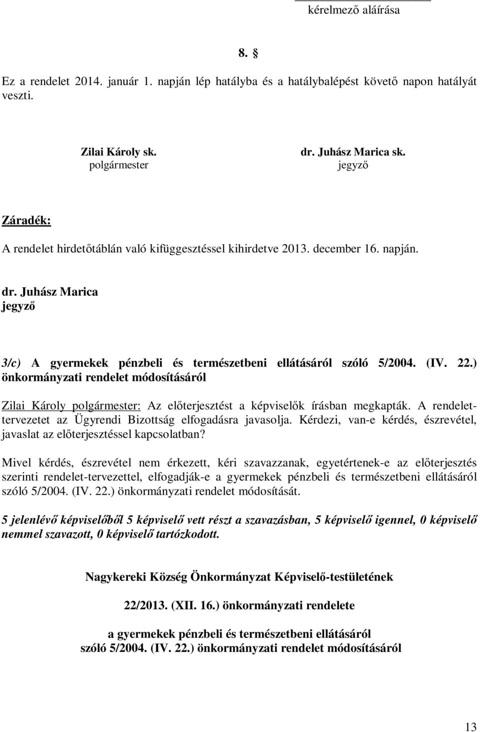 22.) önkormányzati rendelet módosításáról Zilai Károly polgármester: Az előterjesztést a képviselők írásban megkapták. A rendelettervezetet az Ügyrendi Bizottság elfogadásra javasolja.