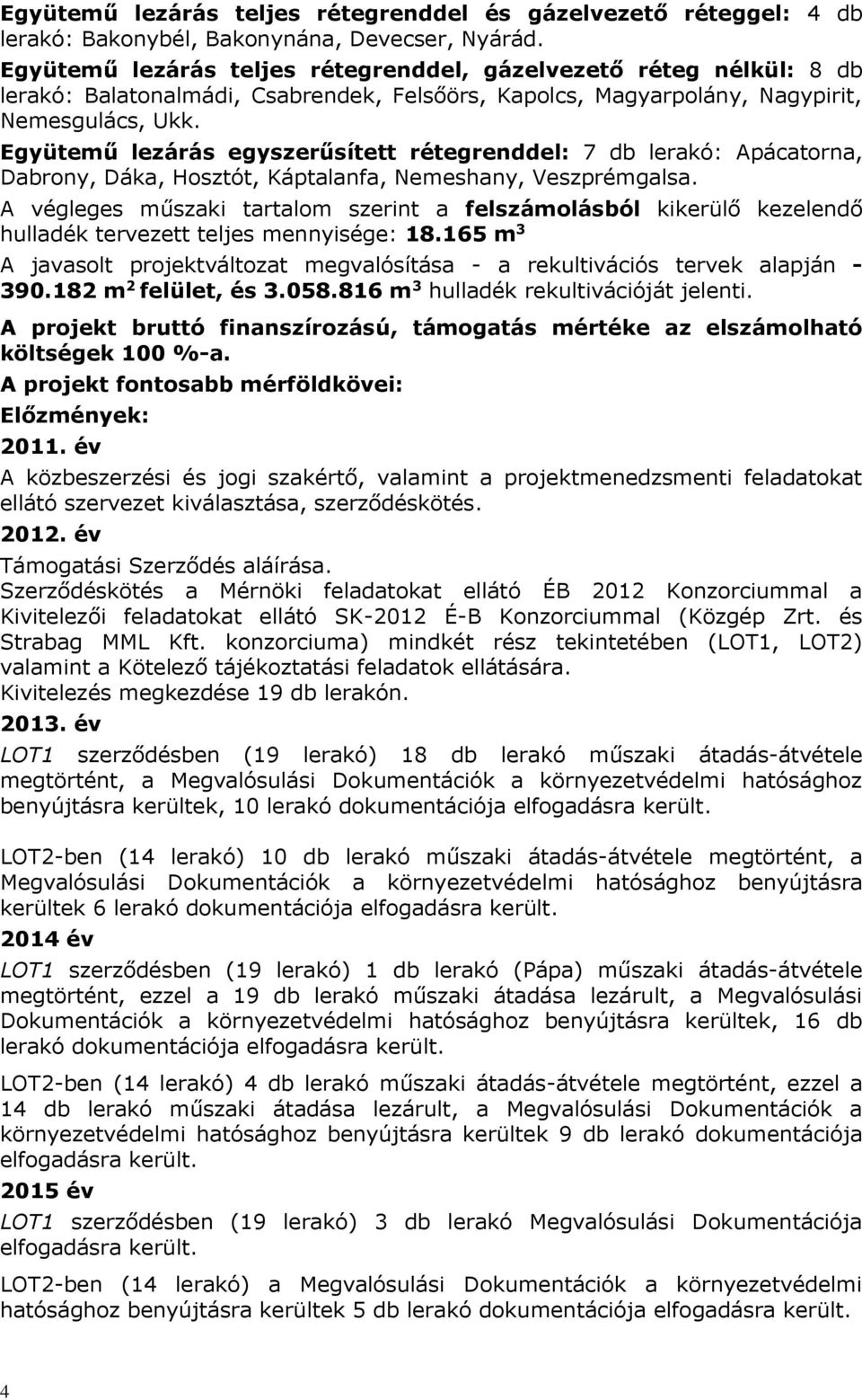 Együtemű lezárás egyszerűsített rétegrenddel: 7 db lerakó: Apácatorna, Dabrony, Dáka, Hosztót, Káptalanfa, Nemeshany, Veszprémgalsa.