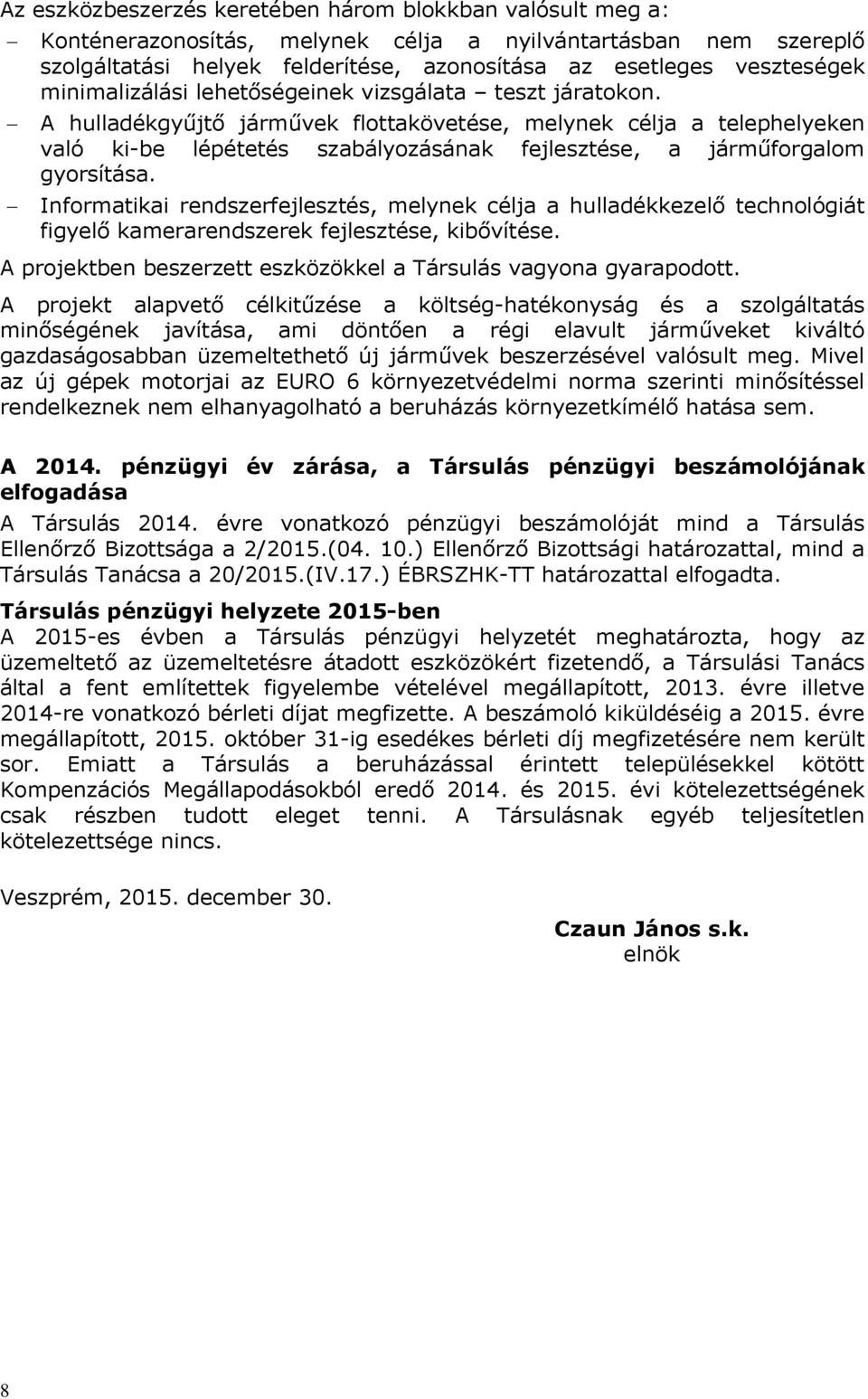 A hulladékgyűjtő járművek flottakövetése, melynek célja a telephelyeken való ki-be lépétetés szabályozásának fejlesztése, a járműforgalom gyorsítása.