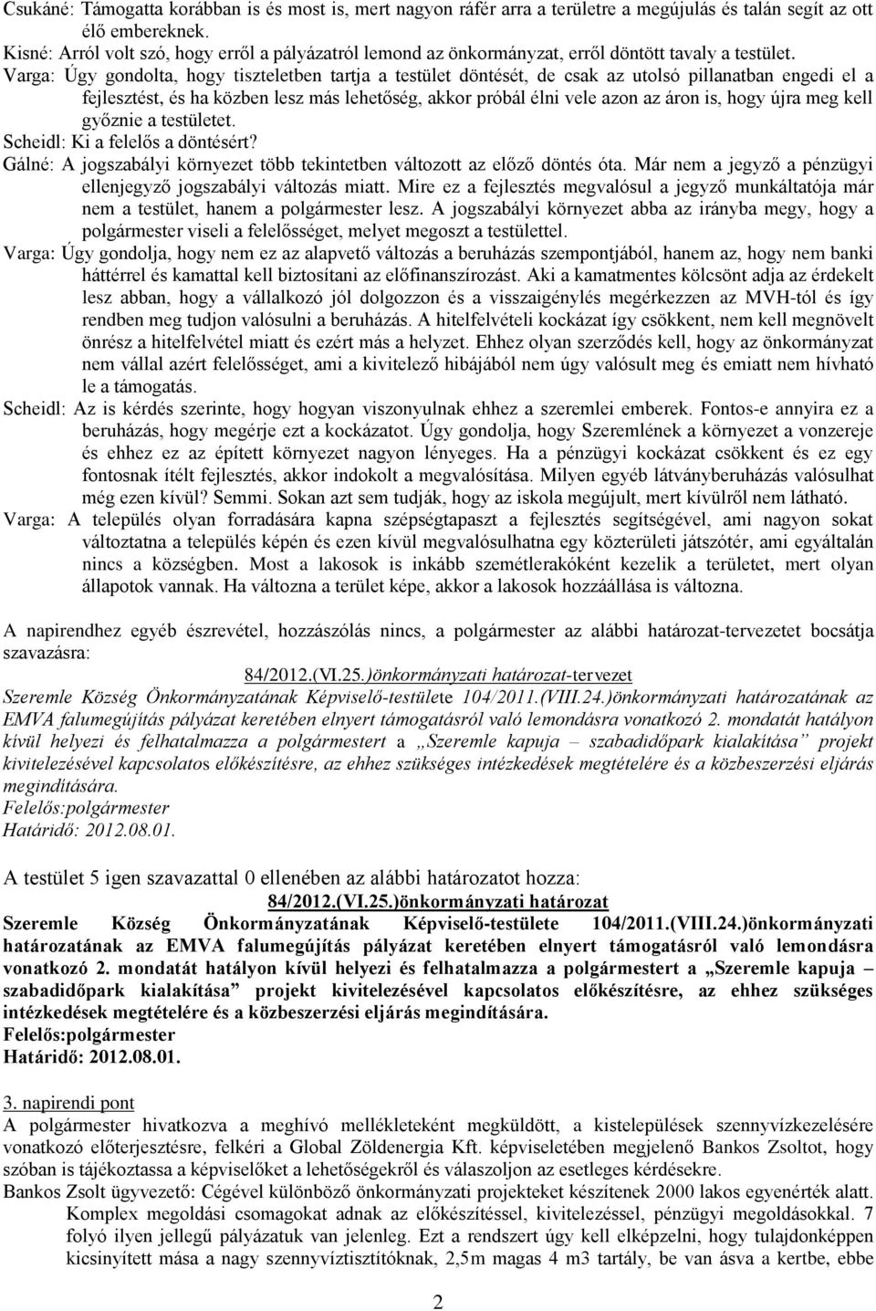 Varga: Úgy gondolta, hogy tiszteletben tartja a testület döntését, de csak az utolsó pillanatban engedi el a fejlesztést, és ha közben lesz más lehetőség, akkor próbál élni vele azon az áron is, hogy