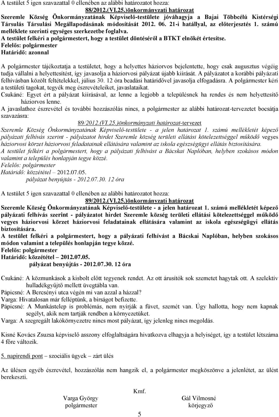 21-i hatállyal, az előterjesztés 1. számú melléklete szerinti egységes szerkezetbe foglalva. A testület felkéri a polgármestert, hogy a testület döntéséről a BTKT elnökét értesítse.