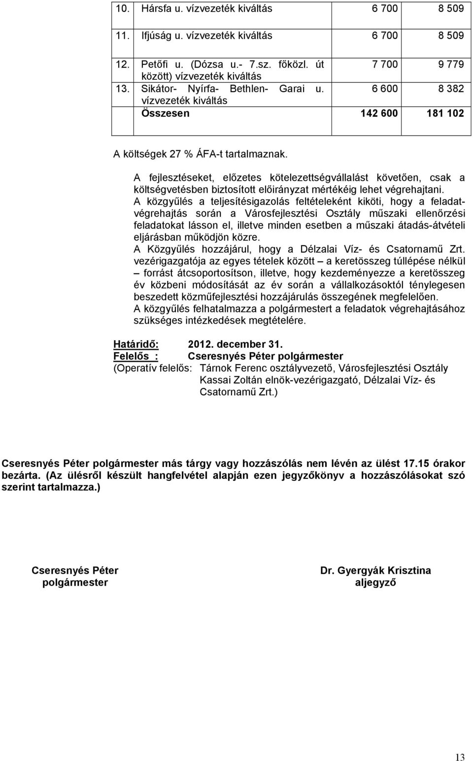 A fejlesztéseket, előzetes kötelezettségvállalást követően, csak a költségvetésben biztosított előirányzat mértékéig lehet végrehajtani.