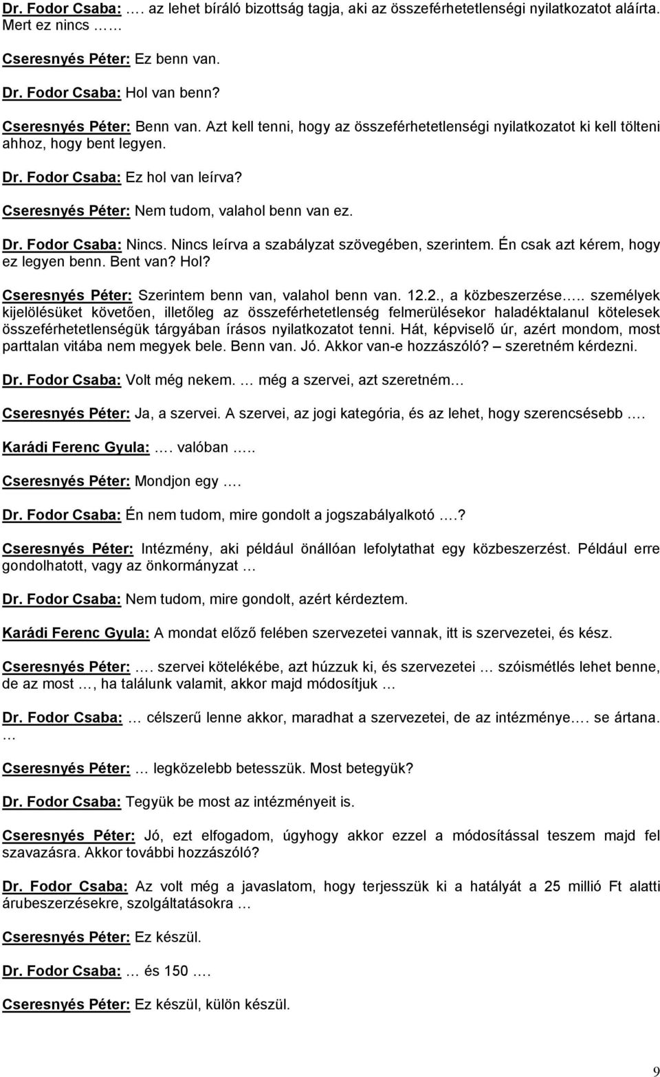 Cseresnyés Péter: Nem tudom, valahol benn van ez. Dr. Fodor Csaba: Nincs. Nincs leírva a szabályzat szövegében, szerintem. Én csak azt kérem, hogy ez legyen benn. Bent van? Hol?