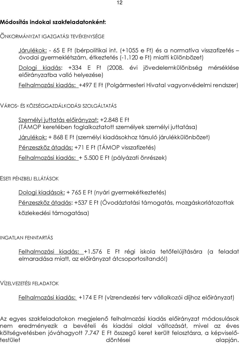 évi jövedelemkülönbség mérséklése elõirányzatba valló helyezése) Felhalmozási kiadás: +497 E Ft (Polgármesteri Hivatal vagyonvédelmi rendszer) VÁROS- ÉS KÖZSÉGGAZDÁLKODÁSI SZOLGÁLTATÁS Személyi