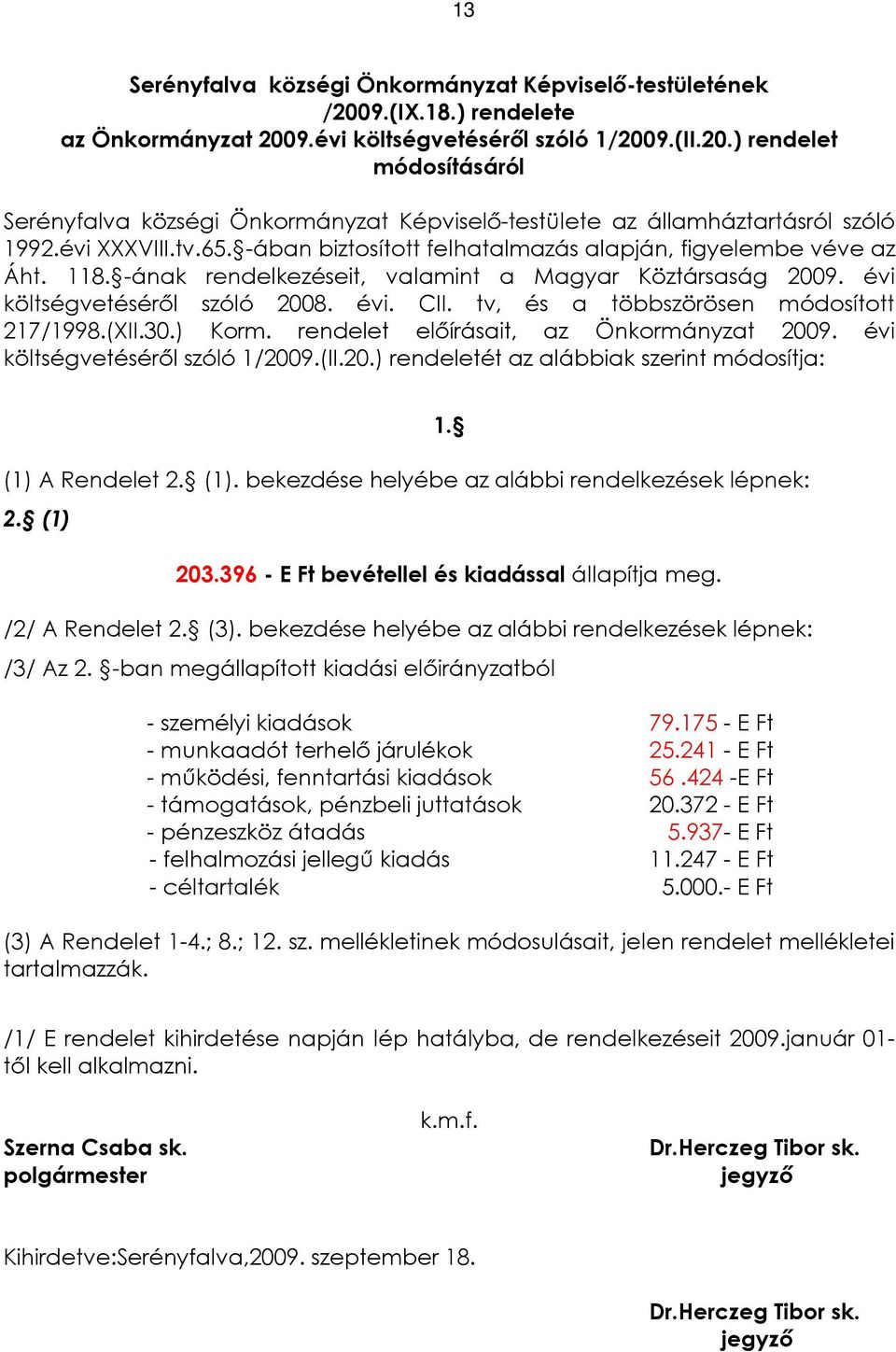 tv, és a többszörösen módosított 217/1998.(XII.30.) Korm. rendelet elõírásait, az Önkormányzat 2009. évi költségvetésérõl szóló 1/2009.(II.20.) rendeletét az alábbiak szerint módosítja: (1) A Rendelet 2.