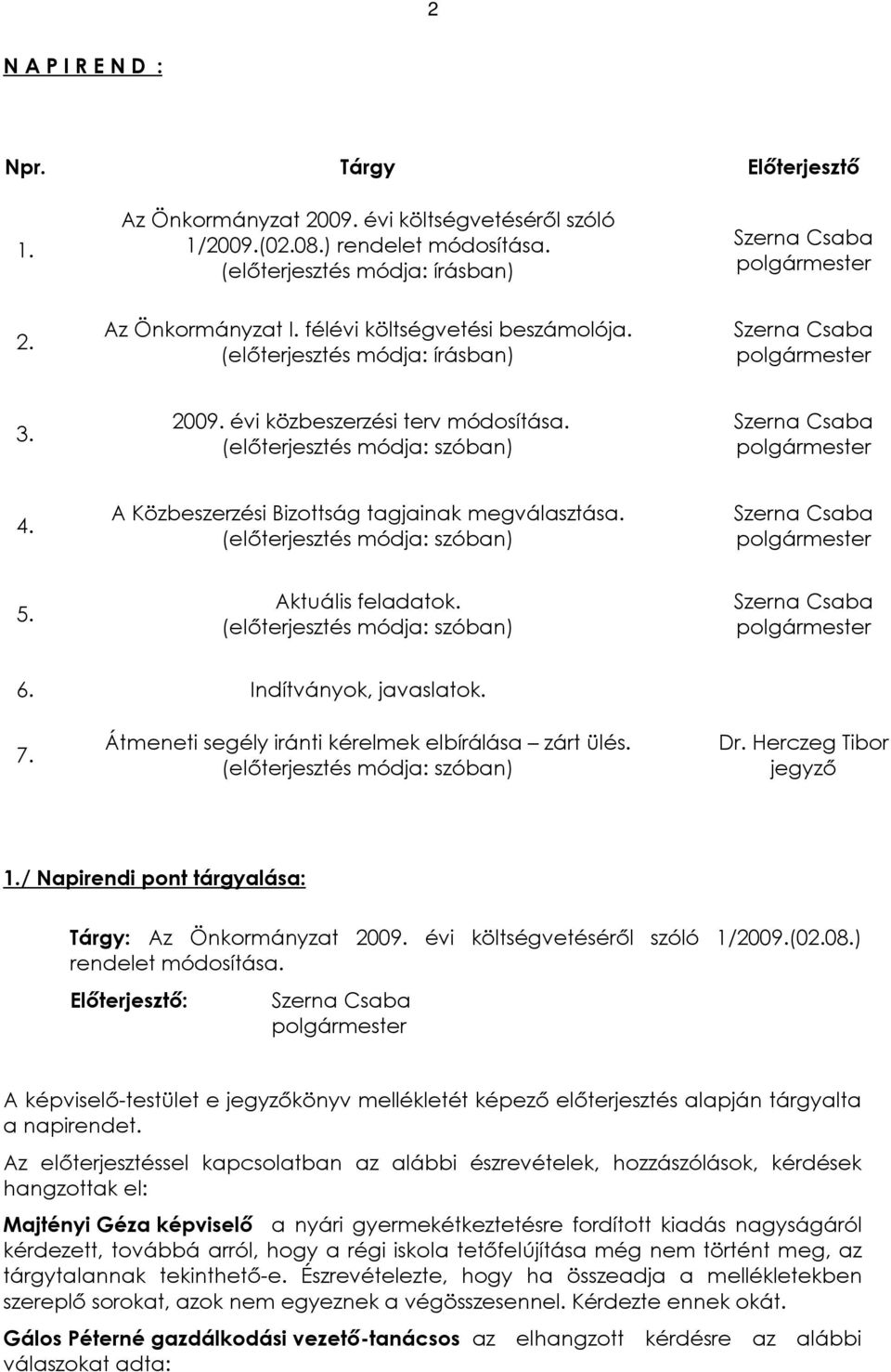 A Közbeszerzési Bizottság tagjainak megválasztása. (elõterjesztés módja: szóban) Szerna Csaba 5. Aktuális feladatok. (elõterjesztés módja: szóban) Szerna Csaba 6. Indítványok, javaslatok. 7.