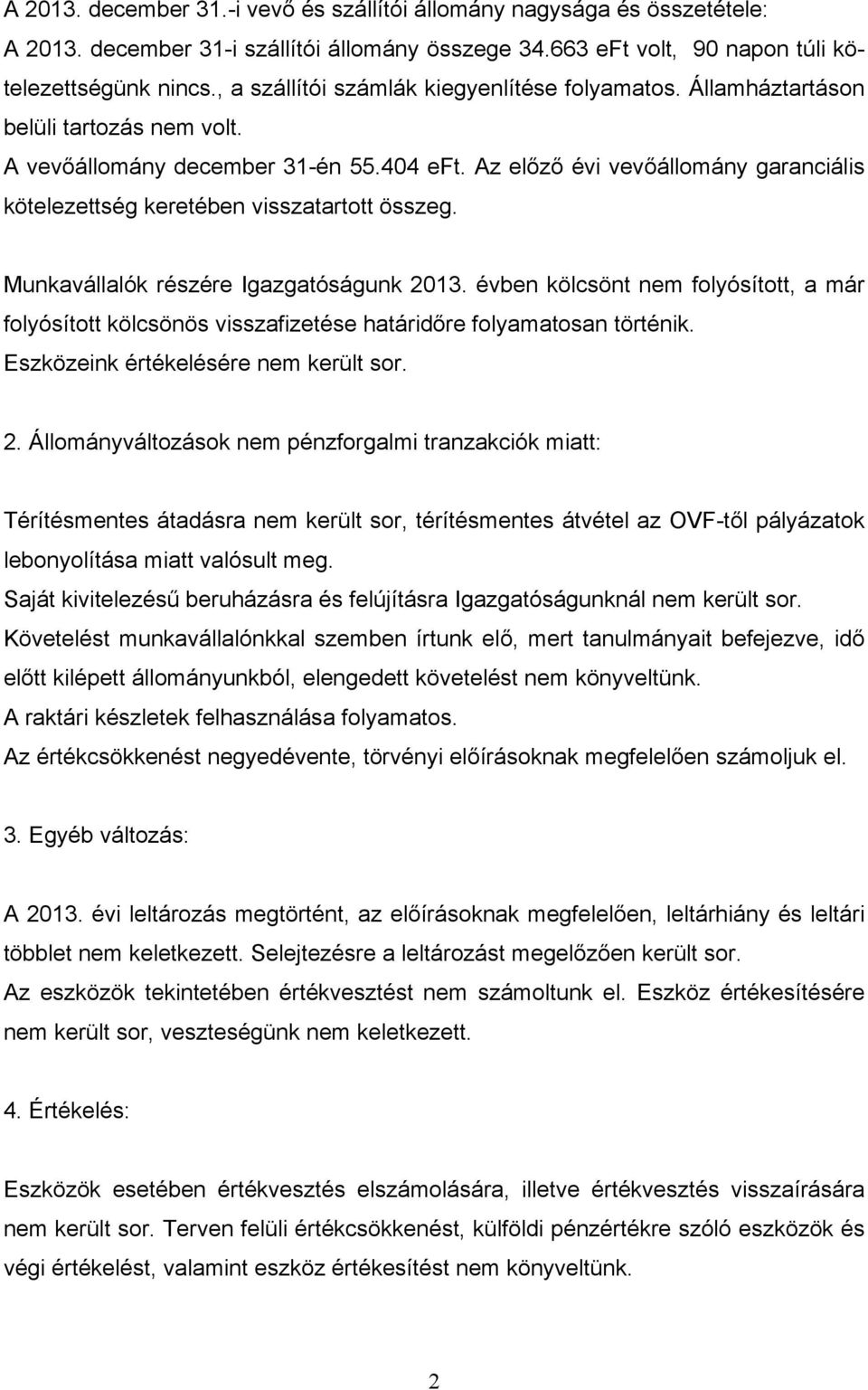 Az előző évi vevőállomány garanciális kötelezettség keretében visszatartott összeg. Munkavállalók részére Igazgatóságunk 2013.