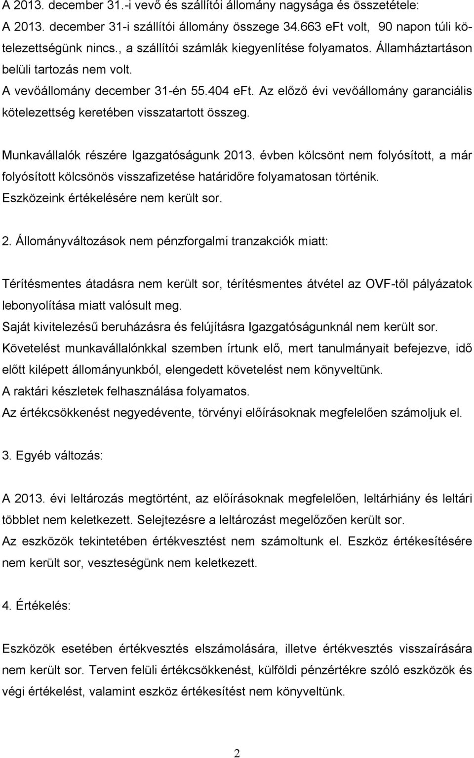 Az előző évi vevőállomány garanciális kötelezettség keretében visszatartott összeg. Munkavállalók részére Igazgatóságunk 2013.