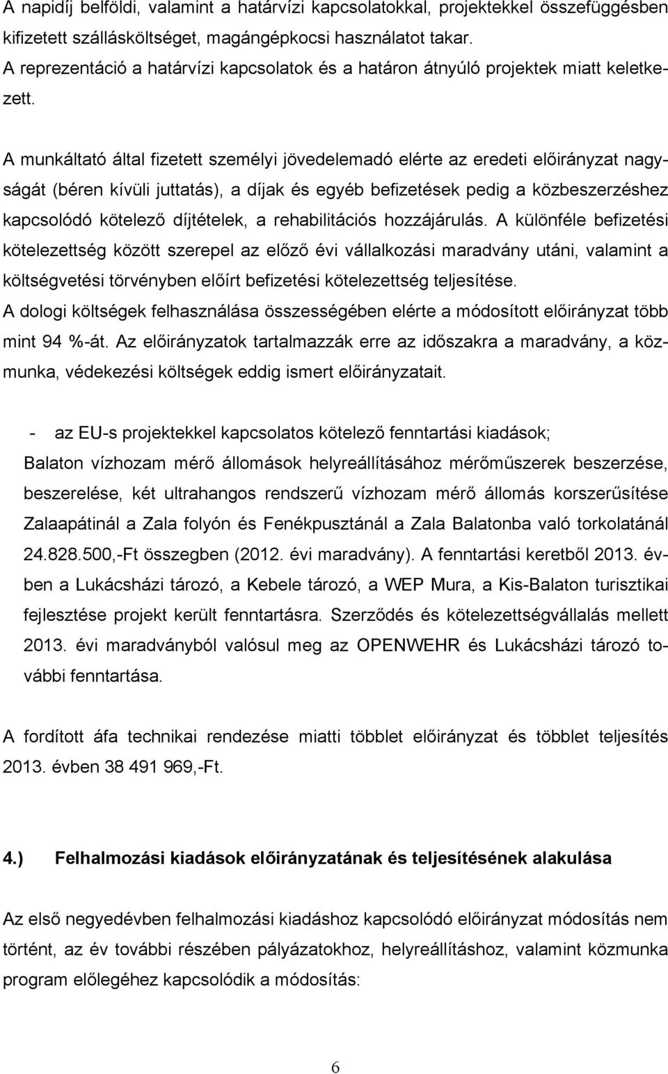 A munkáltató által fizetett személyi jövedelemadó elérte az eredeti előirányzat nagyságát (béren kívüli juttatás), a díjak és egyéb befizetések pedig a közbeszerzéshez kapcsolódó kötelező díjtételek,