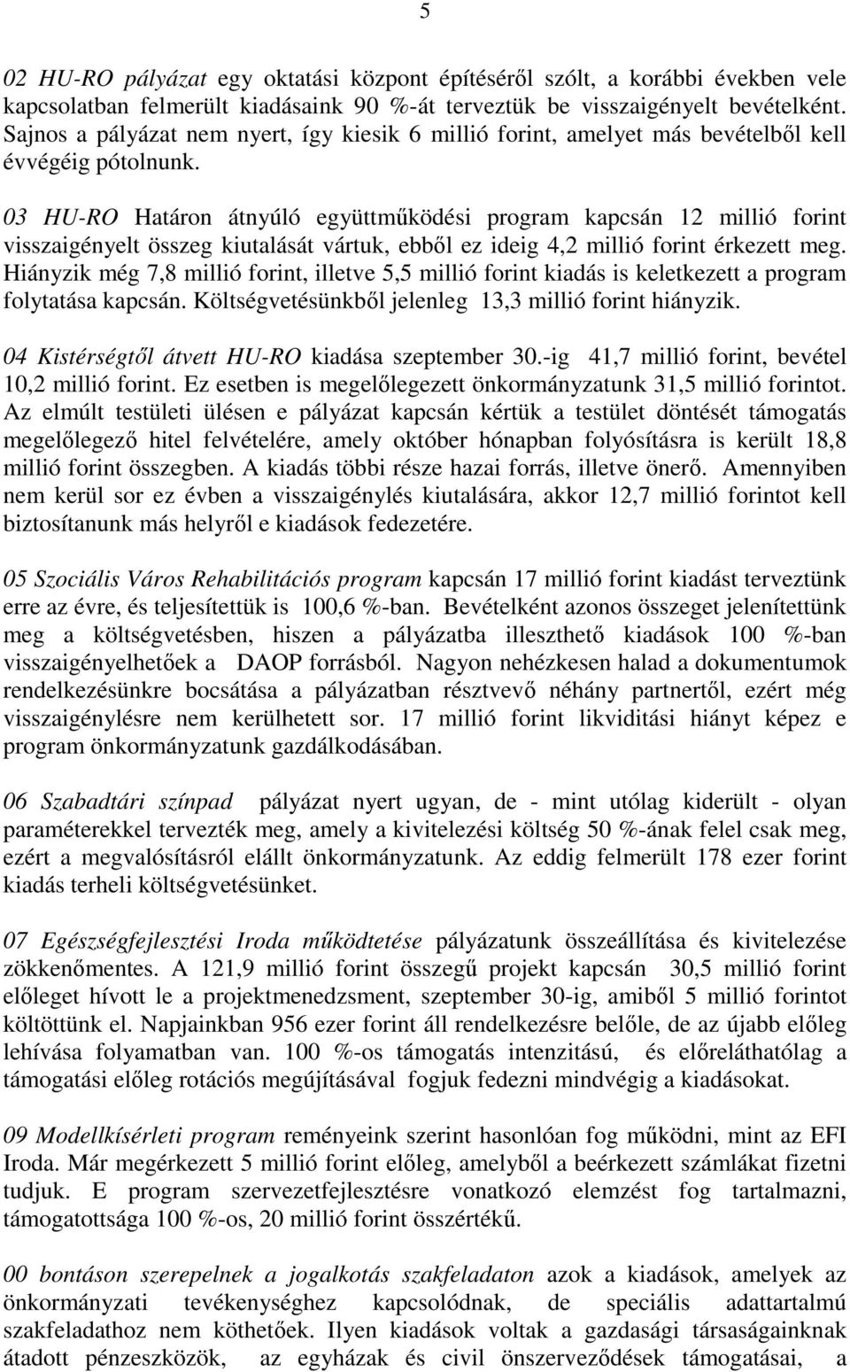 03 HU-RO Határon átnyúló együttműködési program kapcsán 12 millió forint visszaigényelt összeg kiutalását vártuk, ebből ez ideig 4,2 millió forint érkezett meg.