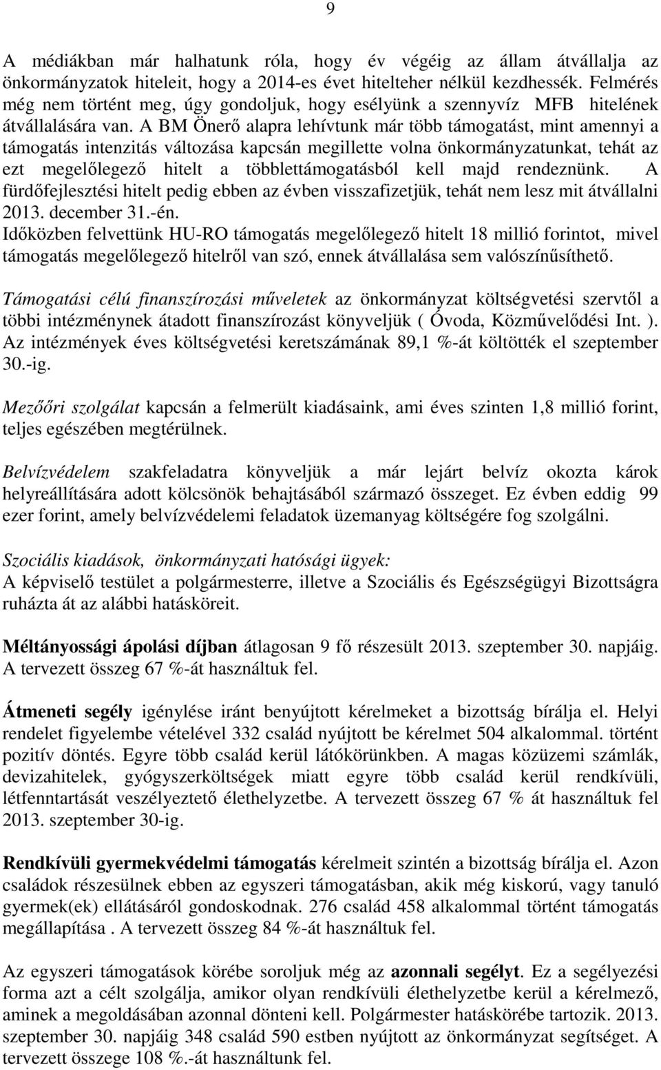 A BM Önerő alapra lehívtunk már több támogatást, mint amennyi a támogatás intenzitás változása kapcsán megillette volna önkormányzatunkat, tehát az ezt megelőlegező hitelt a többlettámogatásból kell