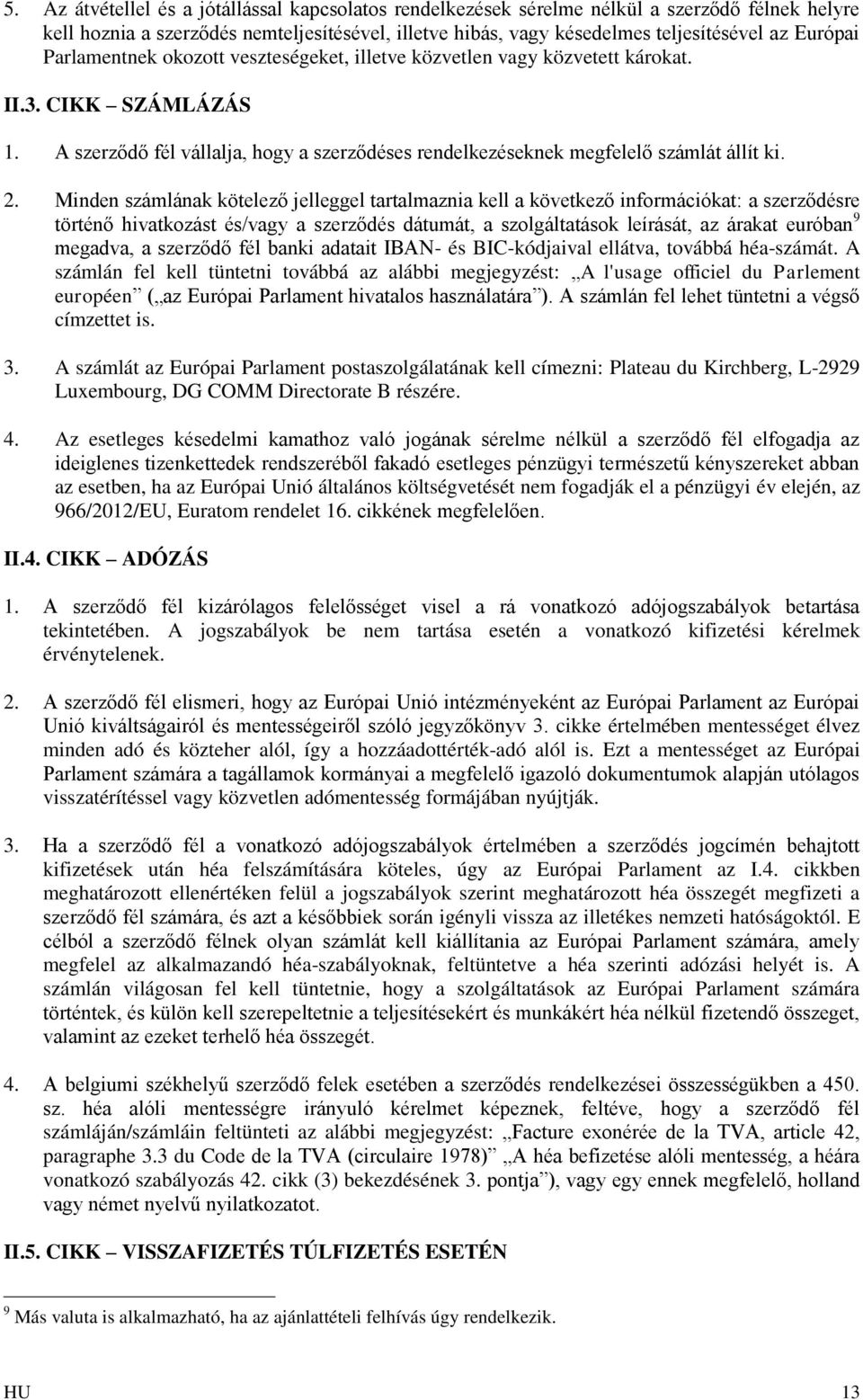 Minden számlának kötelező jelleggel tartalmaznia kell a következő információkat: a szerződésre történő hivatkozást és/vagy a szerződés dátumát, a szolgáltatások leírását, az árakat euróban 9 megadva,