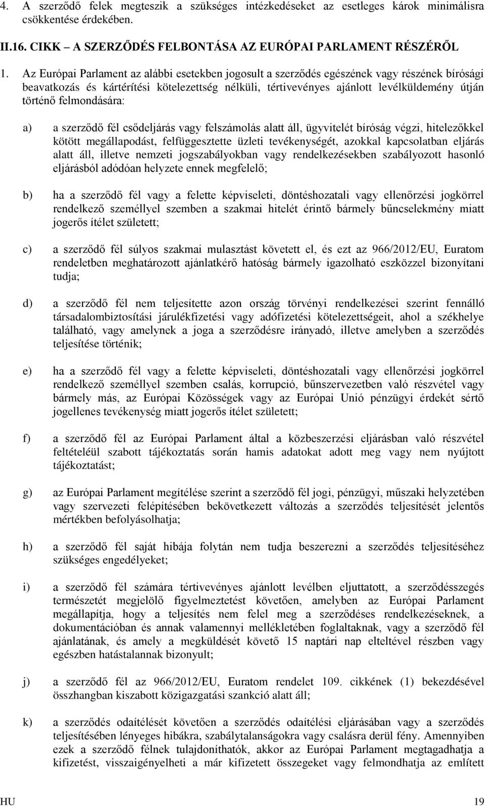 felmondására: a) a szerződő fél csődeljárás vagy felszámolás alatt áll, ügyvitelét bíróság végzi, hitelezőkkel kötött megállapodást, felfüggesztette üzleti tevékenységét, azokkal kapcsolatban eljárás