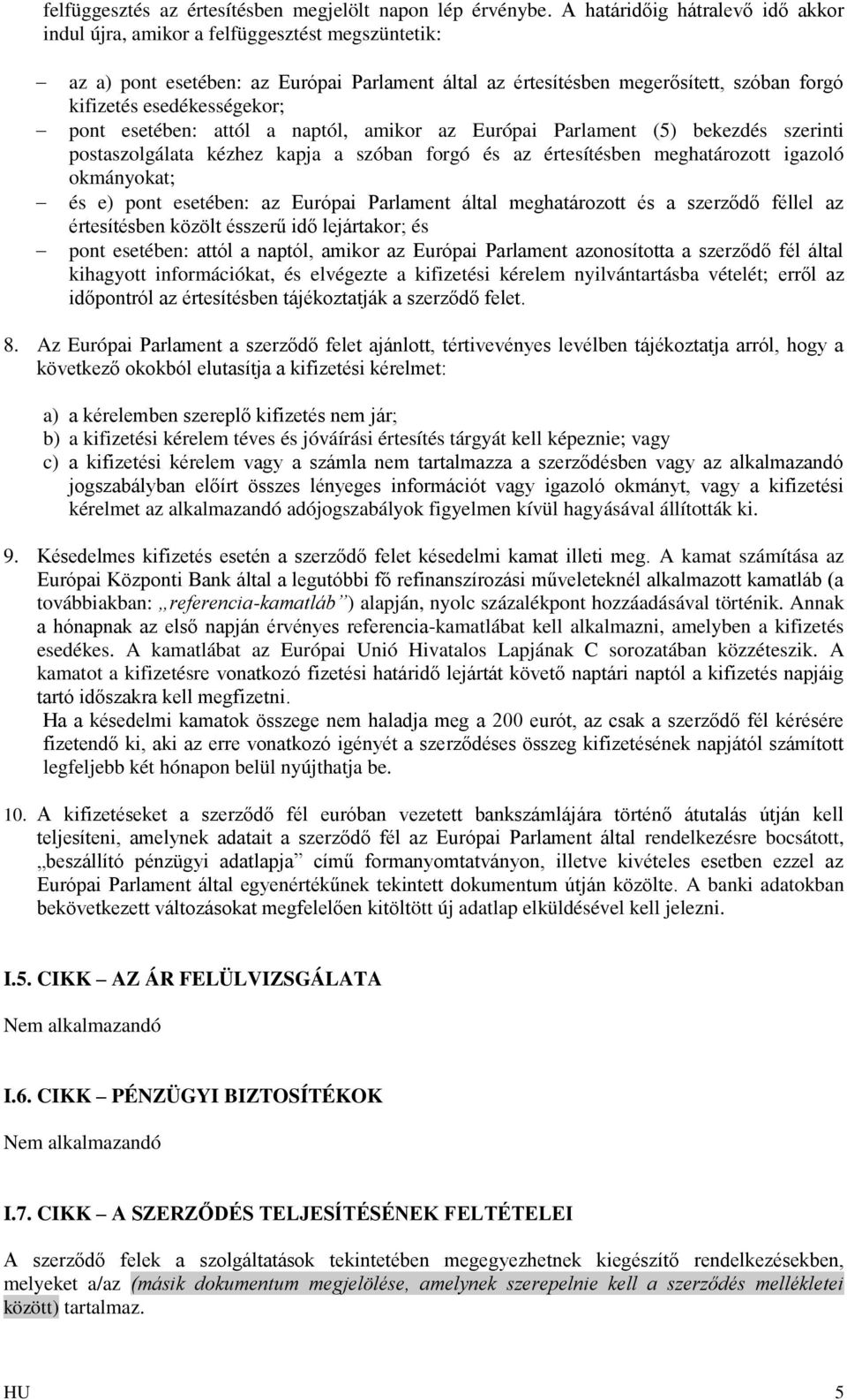 esedékességekor; pont esetében: attól a naptól, amikor az Európai Parlament (5) bekezdés szerinti postaszolgálata kézhez kapja a szóban forgó és az értesítésben meghatározott igazoló okmányokat; és