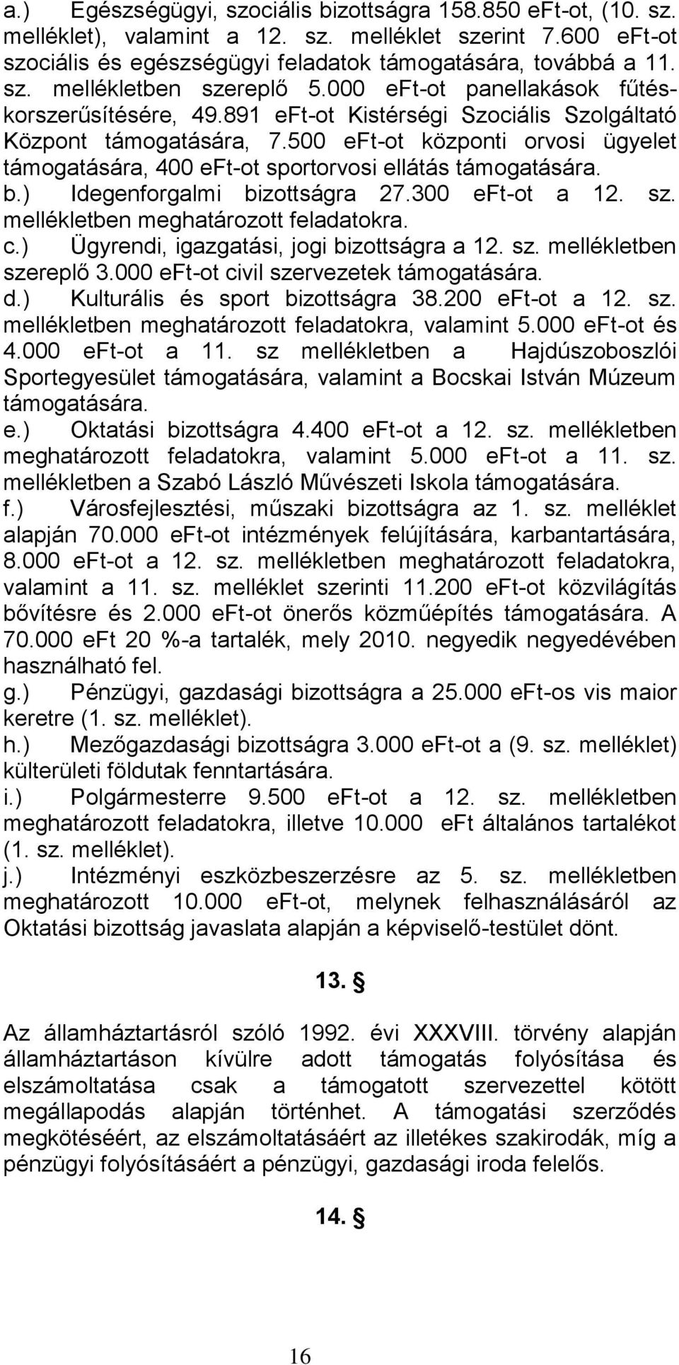 500 eft-ot központi orvosi ügyelet támogatására, 400 eft-ot sportorvosi ellátás támogatására. b.) Idegenforgalmi bizottságra 27.300 eft-ot a 12. sz. mellékletben meghatározott feladatokra. c.