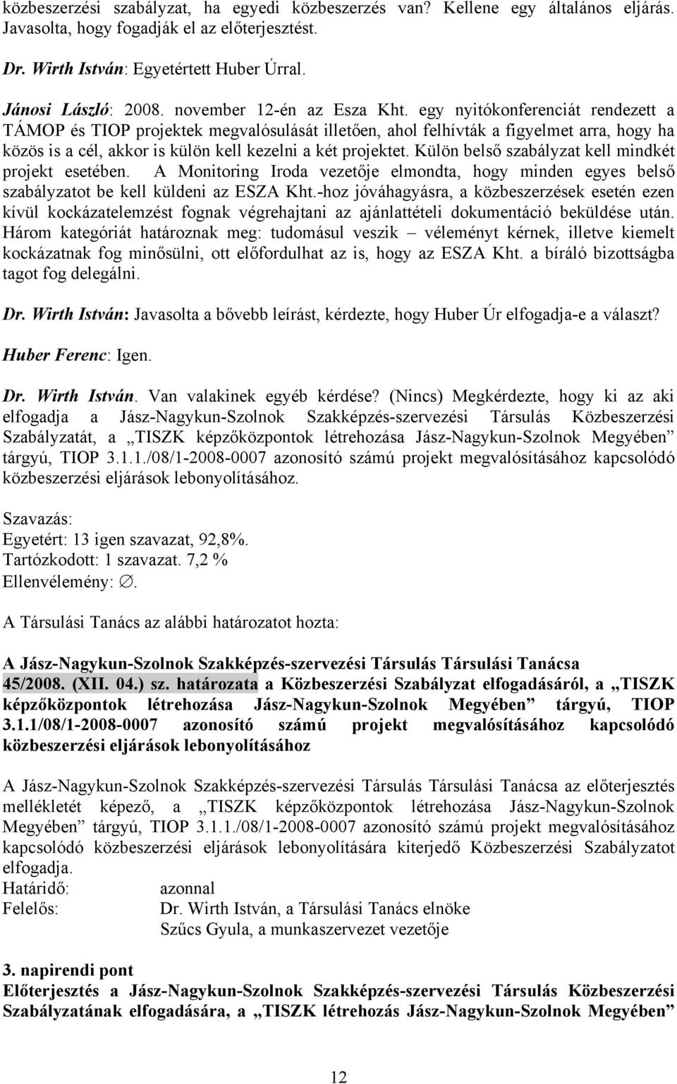 egy nyitókonferenciát rendezett a TÁMOP és TIOP projektek megvalósulását illetően, ahol felhívták a figyelmet arra, hogy ha közös is a cél, akkor is külön kell kezelni a két projektet.