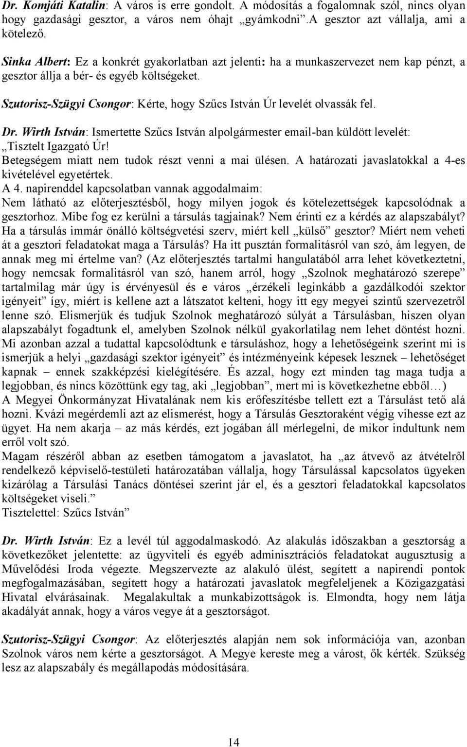 Szutorisz-Szügyi Csongor: Kérte, hogy Szűcs István Úr levelét olvassák fel. Dr. Wirth István: Ismertette Szűcs István alpolgármester email-ban küldött levelét: Tisztelt Igazgató Úr!