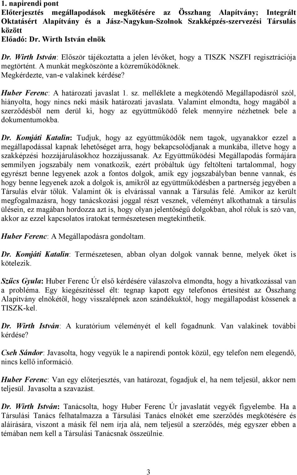 Huber Ferenc: A határozati javaslat 1. sz. melléklete a megkötendő Megállapodásról szól, hiányolta, hogy nincs neki másik határozati javaslata.