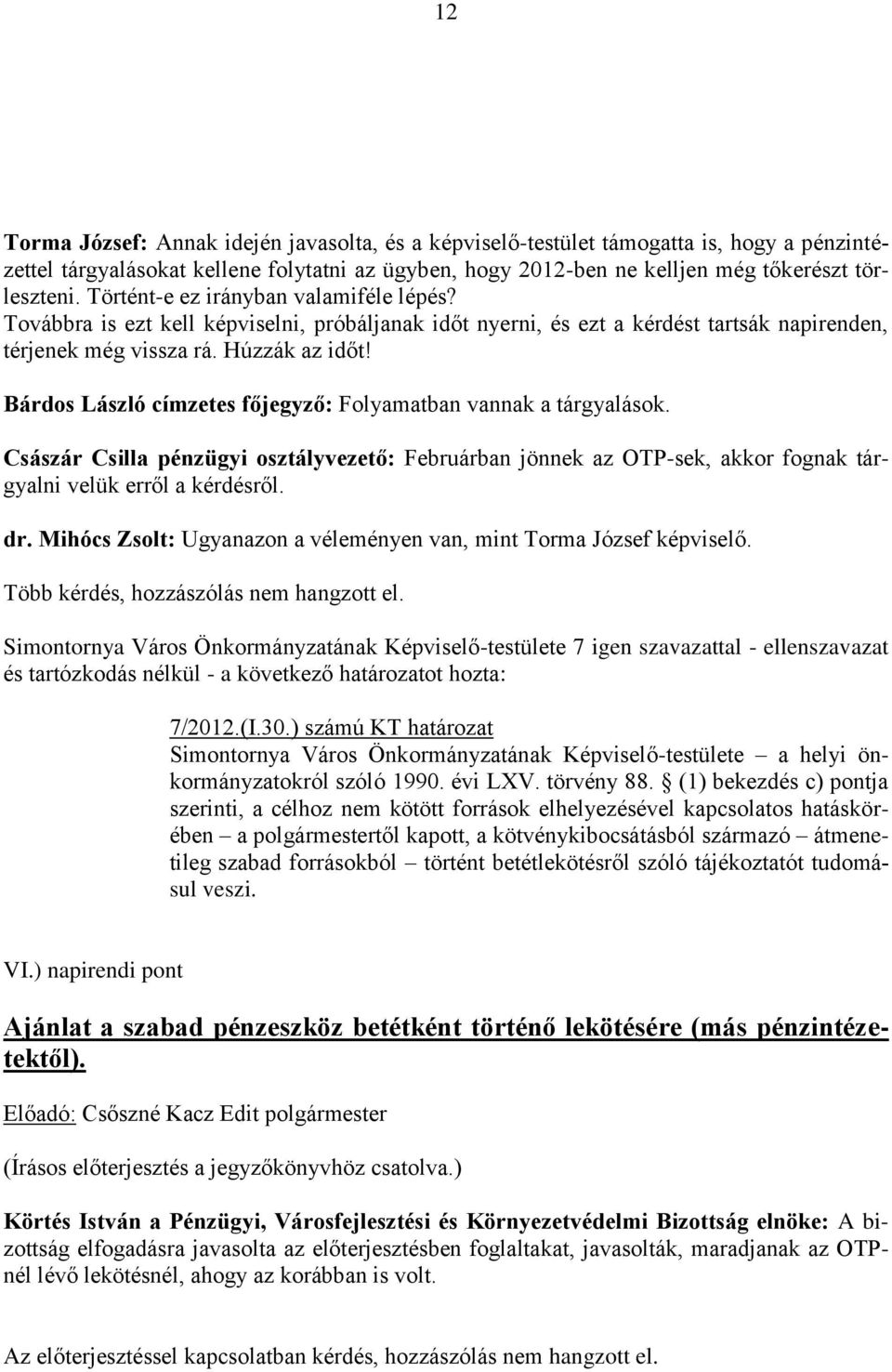 Bárdos László címzetes főjegyző: Folyamatban vannak a tárgyalások. Császár Csilla pénzügyi osztályvezető: Februárban jönnek az OTP-sek, akkor fognak tárgyalni velük erről a kérdésről. dr.