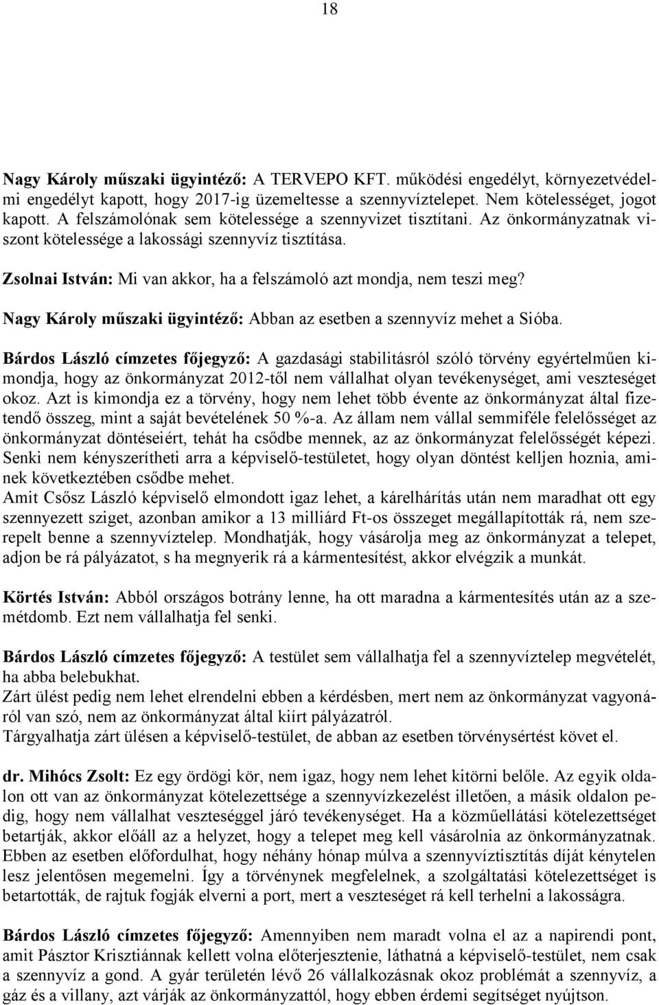 Zsolnai István: Mi van akkor, ha a felszámoló azt mondja, nem teszi meg? Nagy Károly műszaki ügyintéző: Abban az esetben a szennyvíz mehet a Sióba.