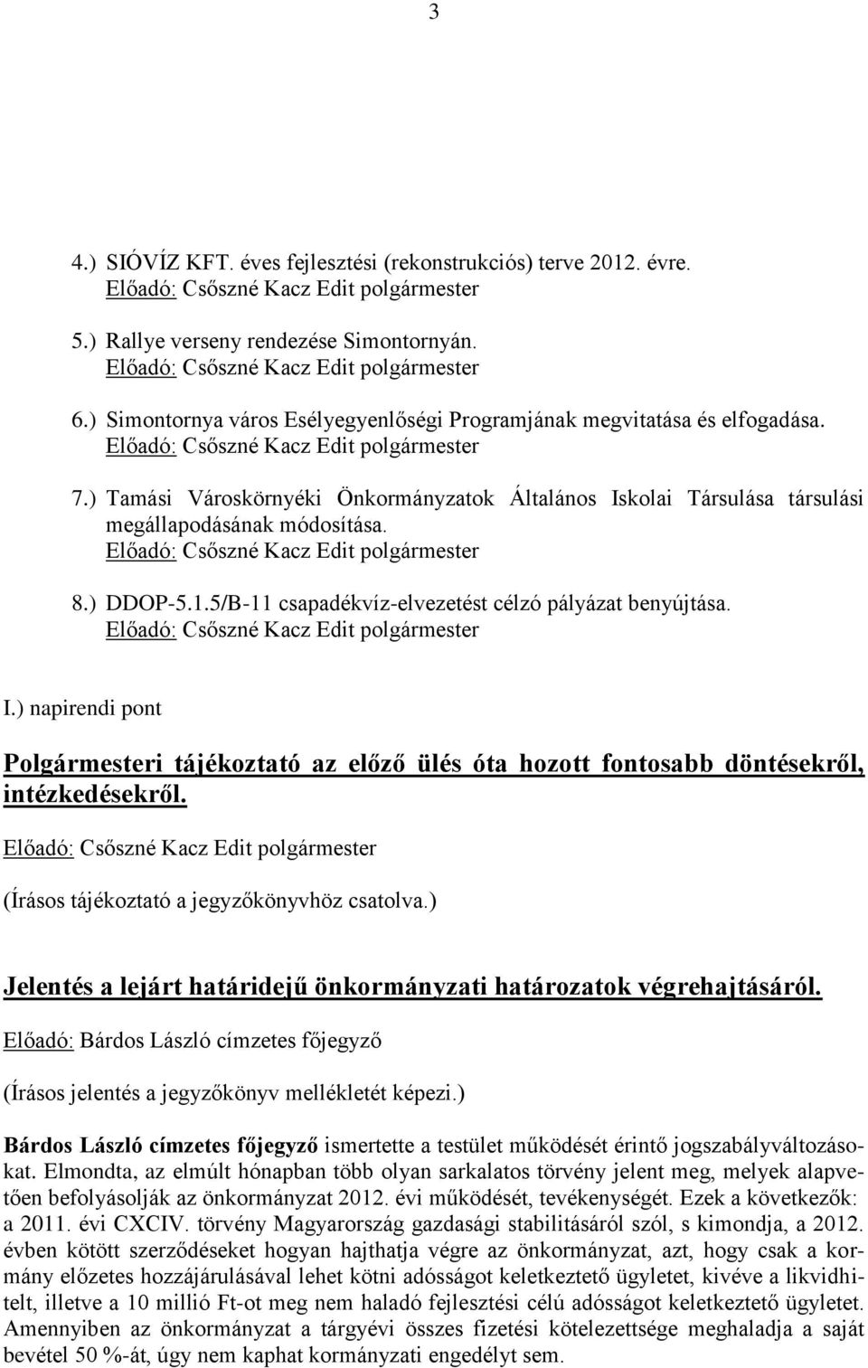 (Írásos tájékoztató a jegyzőkönyvhöz csatolva.) Jelentés a lejárt határidejű önkormányzati határozatok végrehajtásáról.