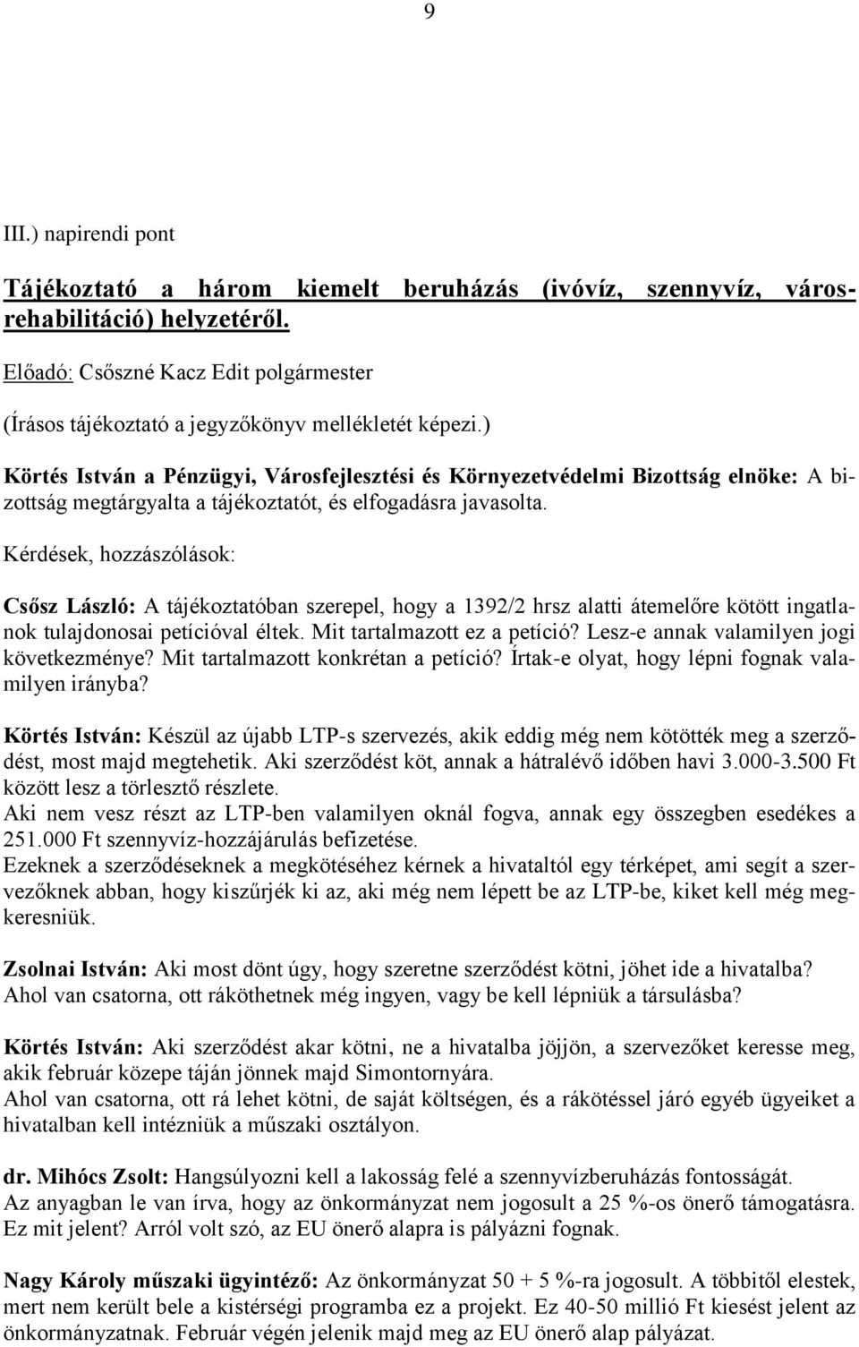 Kérdések, hozzászólások: Csősz László: A tájékoztatóban szerepel, hogy a 1392/2 hrsz alatti átemelőre kötött ingatlanok tulajdonosai petícióval éltek. Mit tartalmazott ez a petíció?