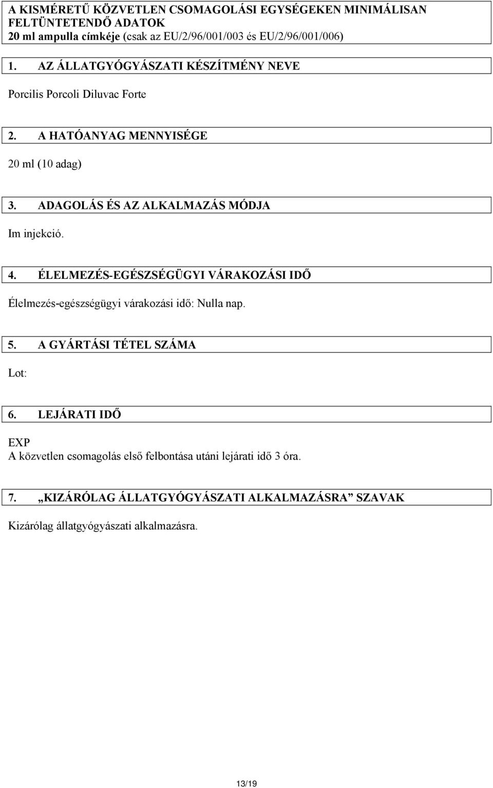 ADAGOLÁS ÉS AZ ALKALMAZÁS MÓDJA Im injekció. 4. ÉLELMEZÉS-EGÉSZSÉGÜGYI VÁRAKOZÁSI IDŐ Élelmezés-egészségügyi várakozási idő: Nulla nap. 5.