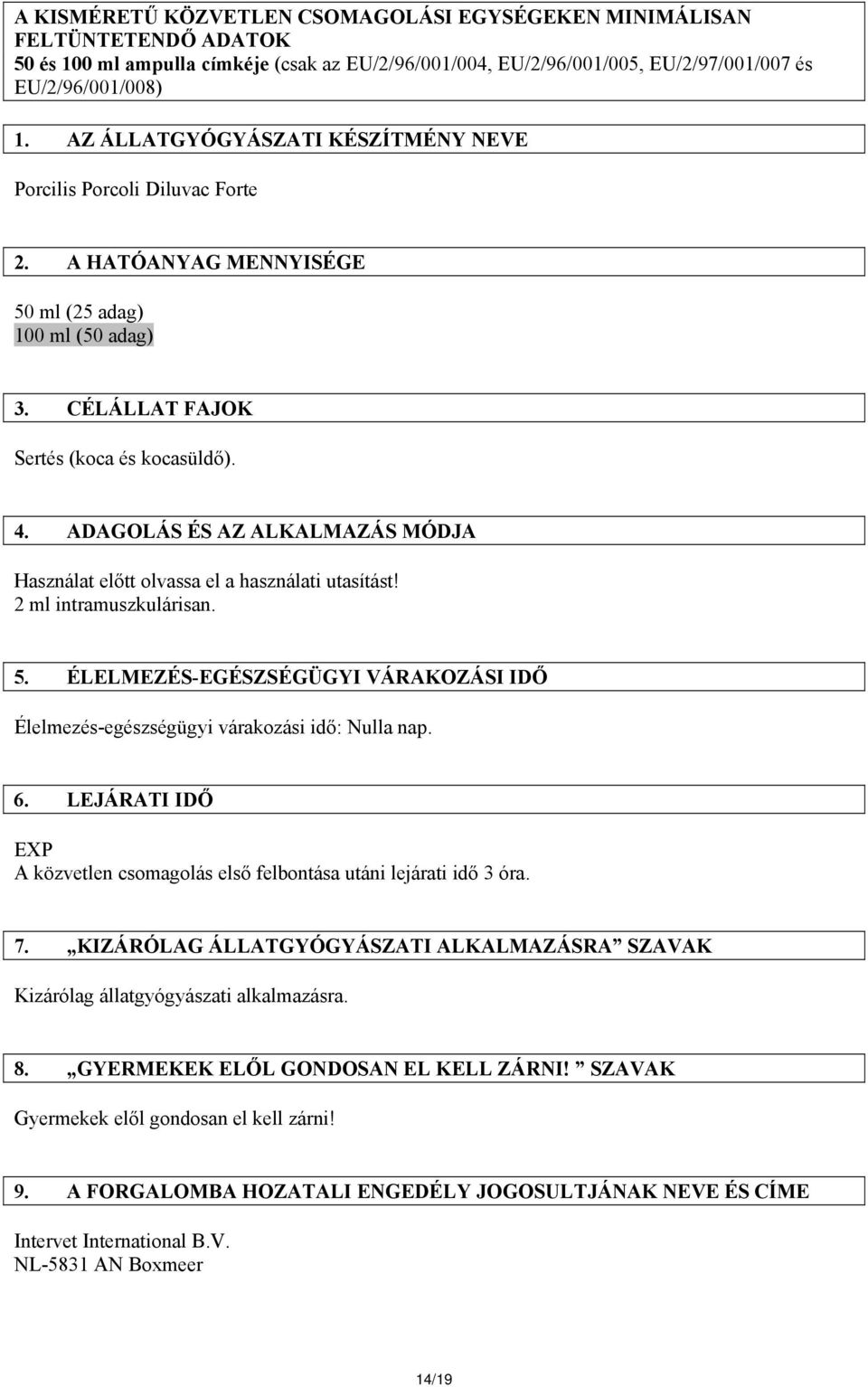 ADAGOLÁS ÉS AZ ALKALMAZÁS MÓDJA Használat előtt olvassa el a használati utasítást! 2 ml intramuszkulárisan. 5. ÉLELMEZÉS-EGÉSZSÉGÜGYI VÁRAKOZÁSI IDŐ Élelmezés-egészségügyi várakozási idő: Nulla nap.