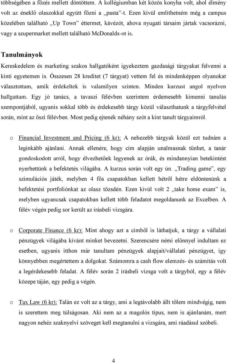 Tanulmányok Kereskedelem és marketing szakos hallgatóként igyekeztem gazdasági tárgyakat felvenni a kinti egyetemen is.