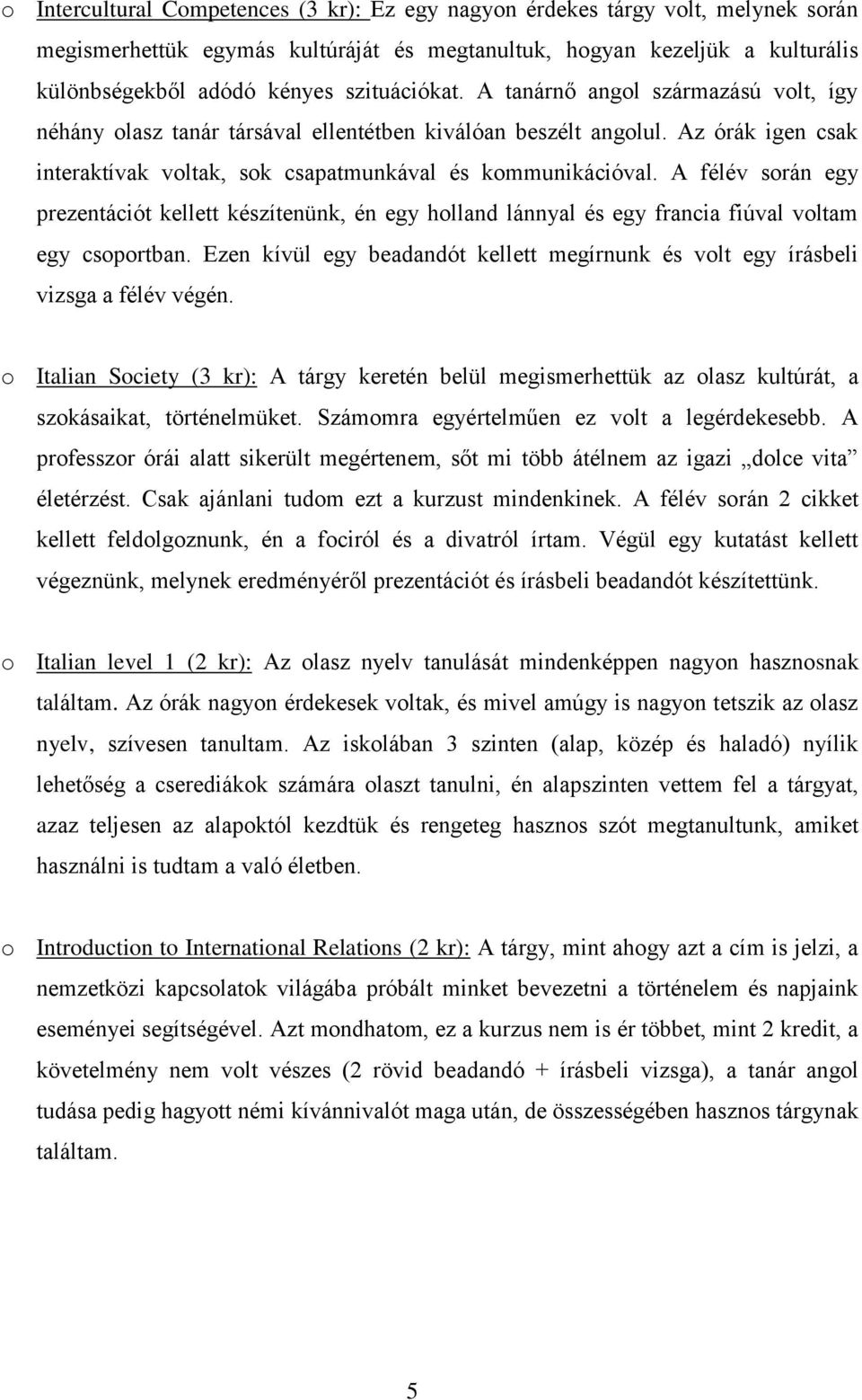 A félév során egy prezentációt kellett készítenünk, én egy holland lánnyal és egy francia fiúval voltam egy csoportban.