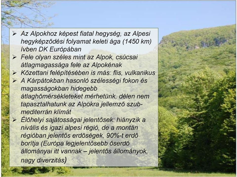 átlaghımérsékleteket mérhetünk, délen nem tapasztalhatunk az Alpokra jellemzı szubmediterrán klímát Élıhelyi sajátosságai jelentısek: hiányzik a nivális és