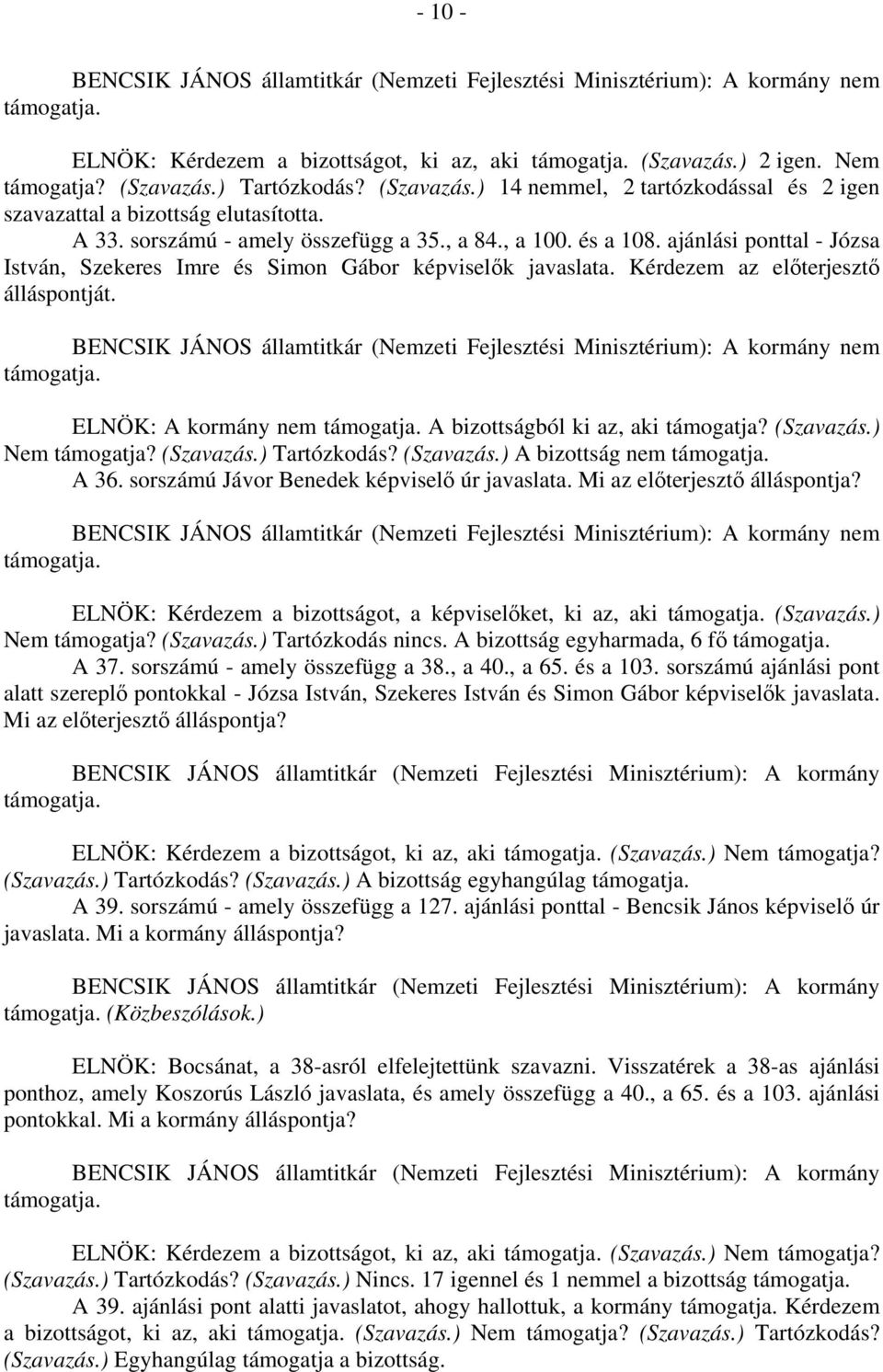 nem ELNÖK: A kormány nem A bizottságból ki az, aki támogatja? (Szavazás.) Nem támogatja? (Szavazás.) Tartózkodás? (Szavazás.) A bizottság nem A 36. sorszámú Jávor Benedek képviselő úr javaslata.