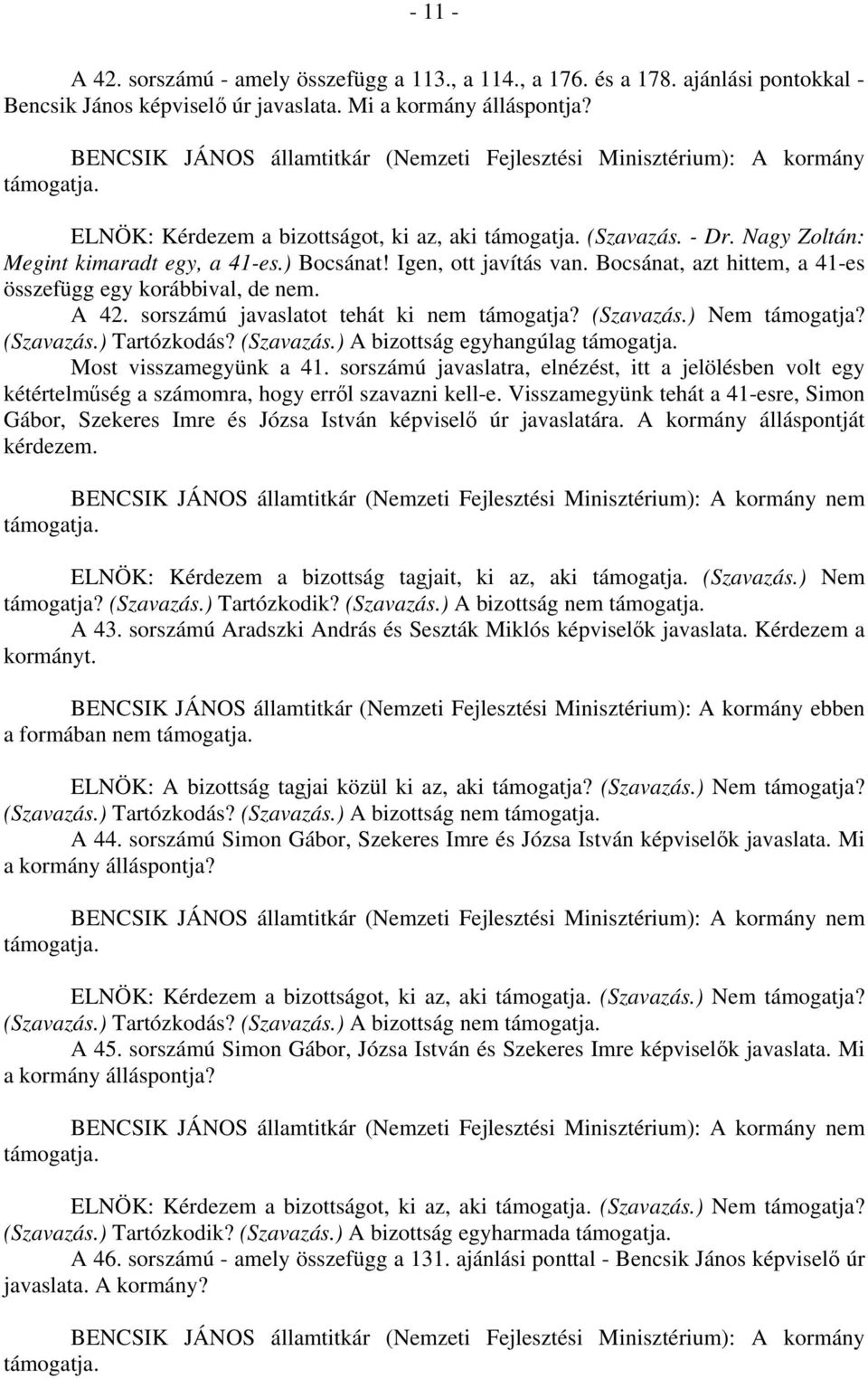 A 42. sorszámú javaslatot tehát ki nem támogatja? (Szavazás.) Nem támogatja? (Szavazás.) Tartózkodás? (Szavazás.) A bizottság egyhangúlag Most visszamegyünk a 41.