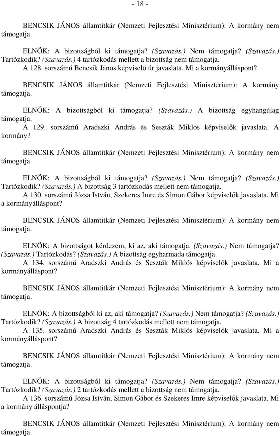 sorszámú Józsa István, Szekeres Imre és Simon Gábor képviselők javaslata. Mi a kormányálláspont? nem ELNÖK: A bizottságot kérdezem, ki az, aki (Szavazás.) Nem támogatja? (Szavazás.) Tartózkodás?