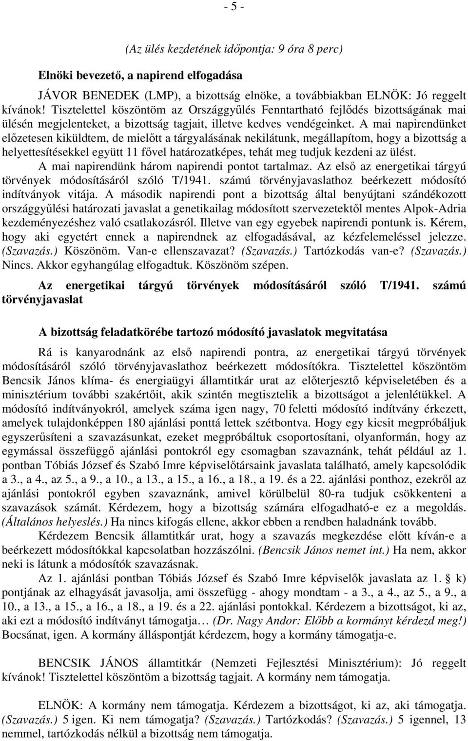 A mai napirendünket előzetesen kiküldtem, de mielőtt a tárgyalásának nekilátunk, megállapítom, hogy a bizottság a helyettesítésekkel együtt 11 fővel határozatképes, tehát meg tudjuk kezdeni az ülést.